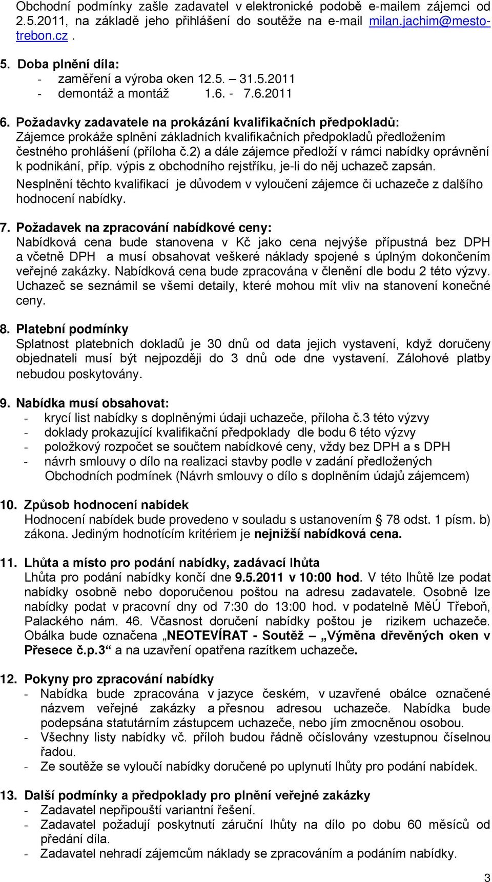 Požadavky zadavatele na prokázání kvalifikačních předpokladů: Zájemce prokáže splnění základních kvalifikačních předpokladů předložením čestného prohlášení (příloha č.