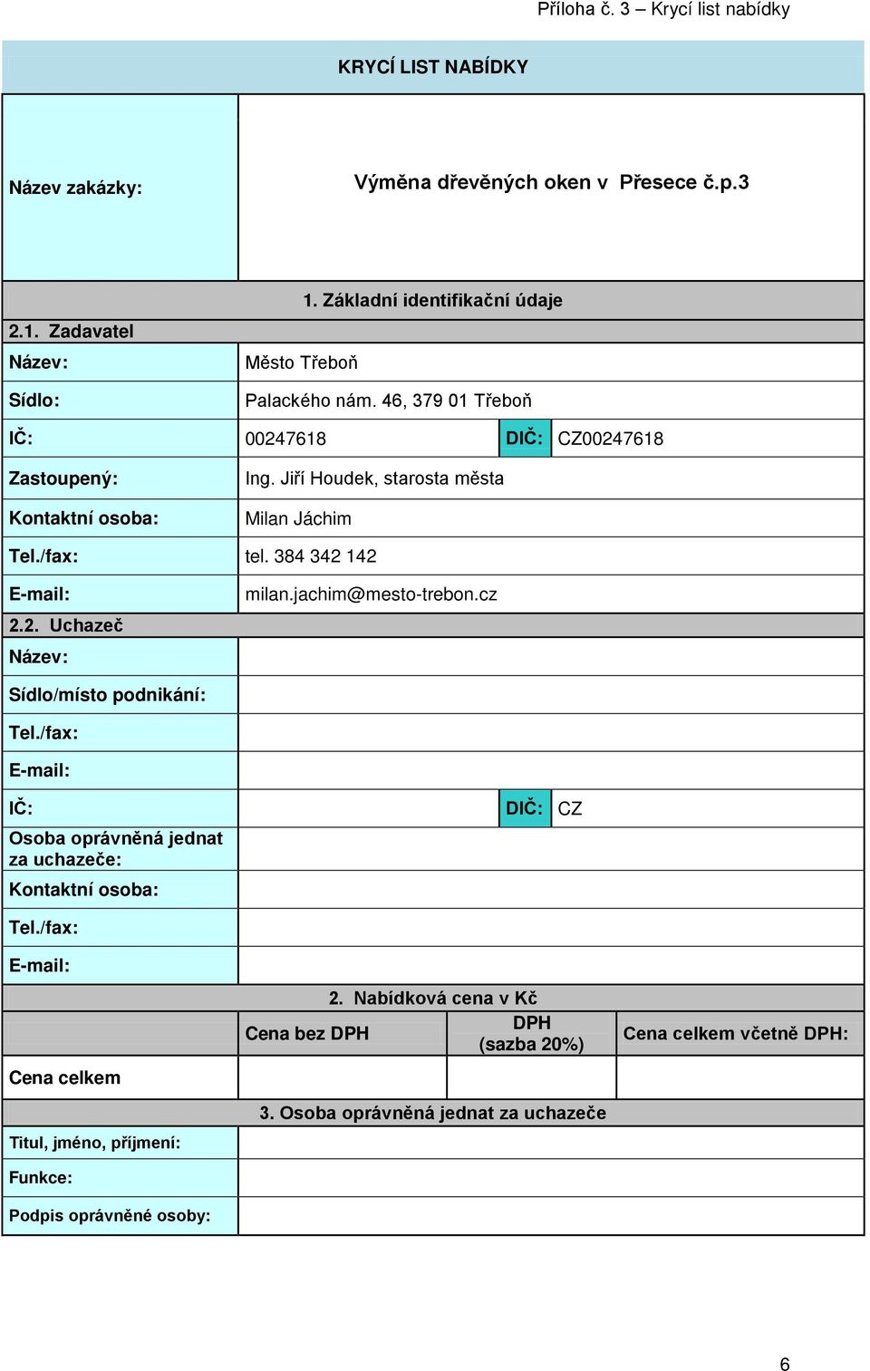 /fax: tel. 384 342 142 E-mail: 2.2. Uchazeč Název: milan.jachim@mesto-trebon.cz Sídlo/místo podnikání: Tel.