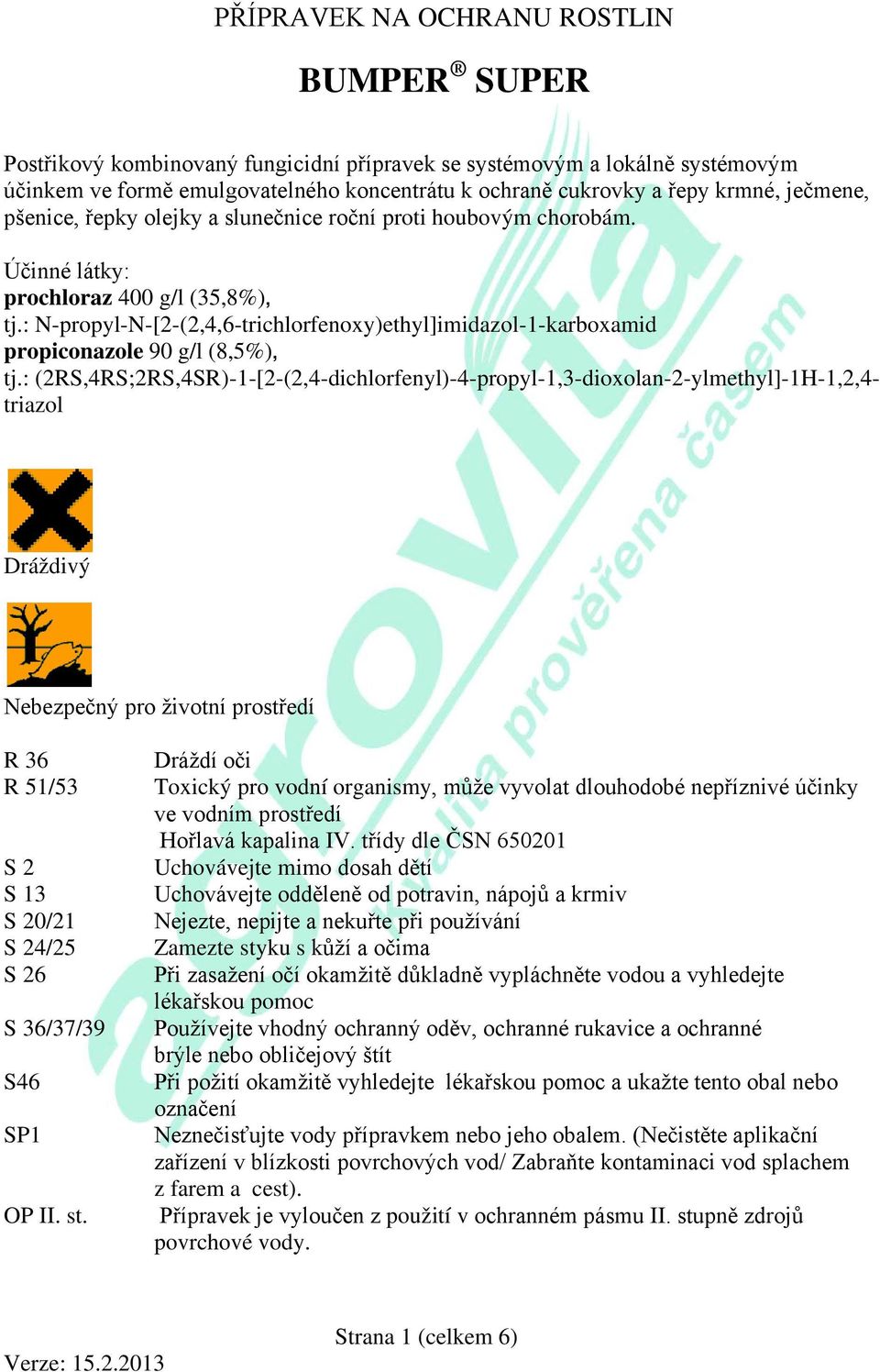 : N-propyl-N-[2-(2,4,6-trichlorfenoxy)ethyl]imidazol-1-karboxamid propiconazole 90 g/l (8,5%), tj.