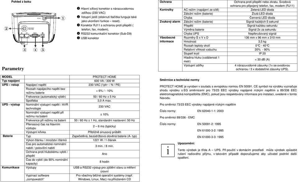 Svodová ochrana pro připojený telefon, fax, modem (RJ11) Kontrolky AC režim (napájení ze sítě) Zelená LED dioda Záložní režim (baterie) Źlutá LED dioda Chyba Červená LED dioda Zvukový alarm Záložní