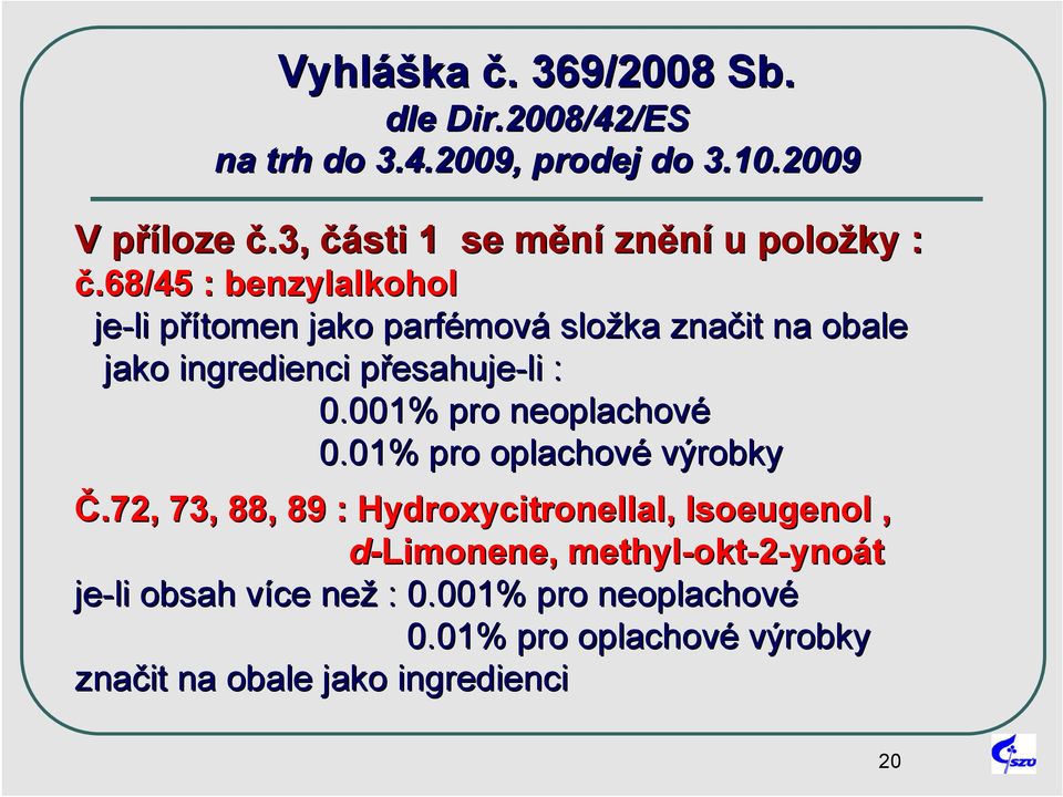 68/45 : benzylalkohol je-li přítomen p jako parfémov mová složka značit na obale jako ingredienci přesahujep esahuje-li : 0.