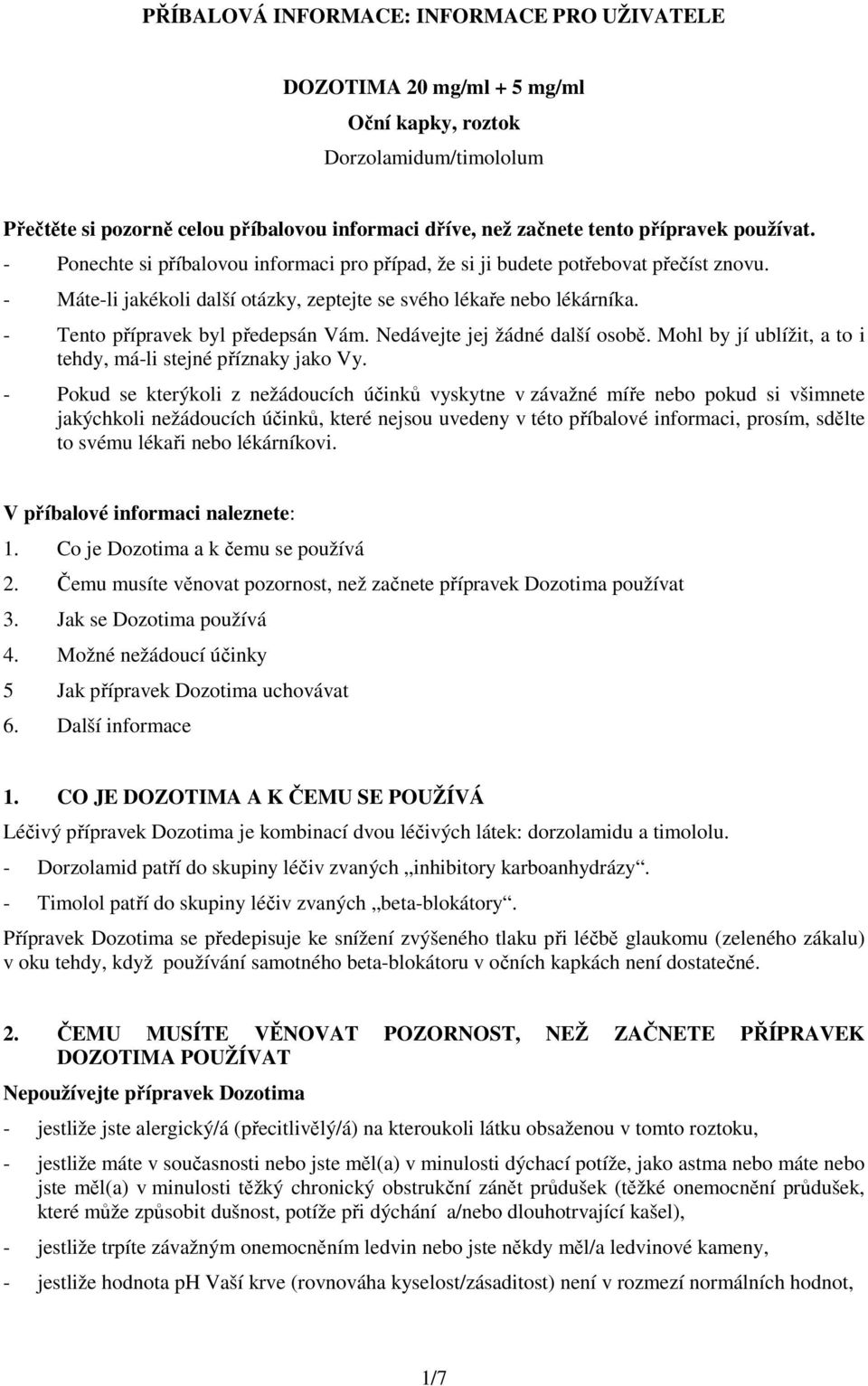 - Tento přípravek byl předepsán Vám. Nedávejte jej žádné další osobě. Mohl by jí ublížit, a to i tehdy, má-li stejné příznaky jako Vy.