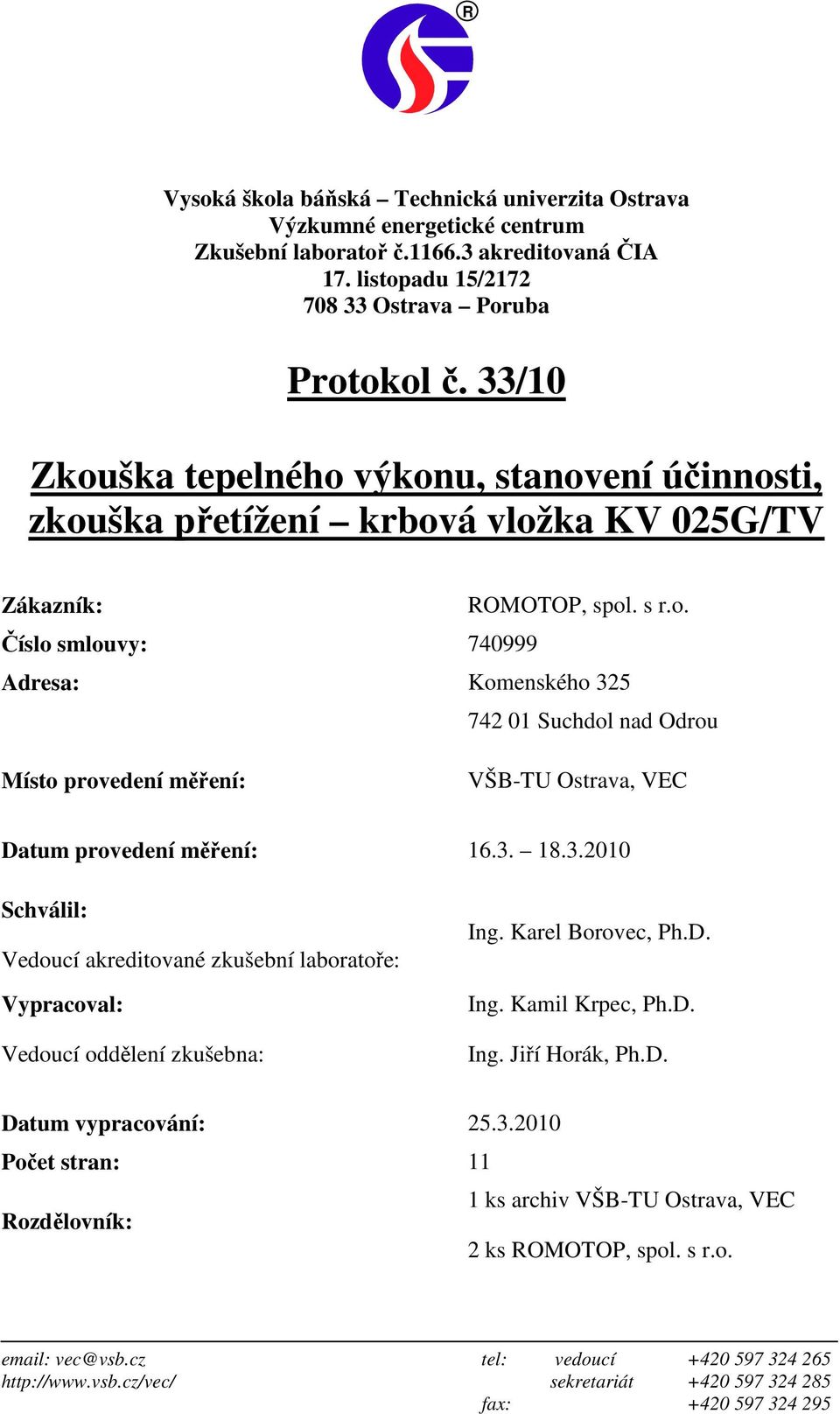 3. 18.3.2010 Schválil: Vedoucí akreditované zkušební laboratoře: Vypracoval: Vedoucí oddělení zkušebna: Ing. Karel Borovec, Ph.D. Ing. Kamil Krpec, Ph.D. Ing. Jiří Horák, Ph.D. Datum vypracování: 25.