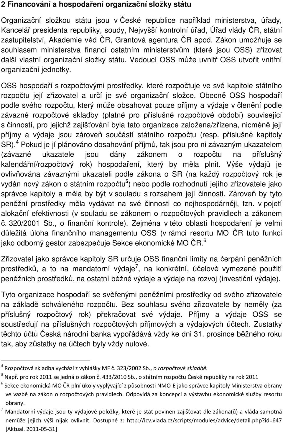 Zákon umožňuje se souhlasem ministerstva financí ostatním ministerstvům (které jsou OSS) zřizovat další vlastní organizační složky státu.