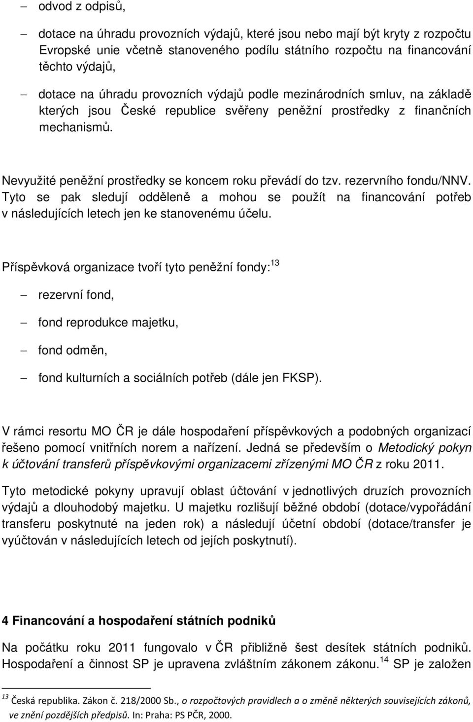 rezervního fondu/nnv. Tyto se pak sledují odděleně a mohou se použít na financování potřeb v následujících letech jen ke stanovenému účelu.