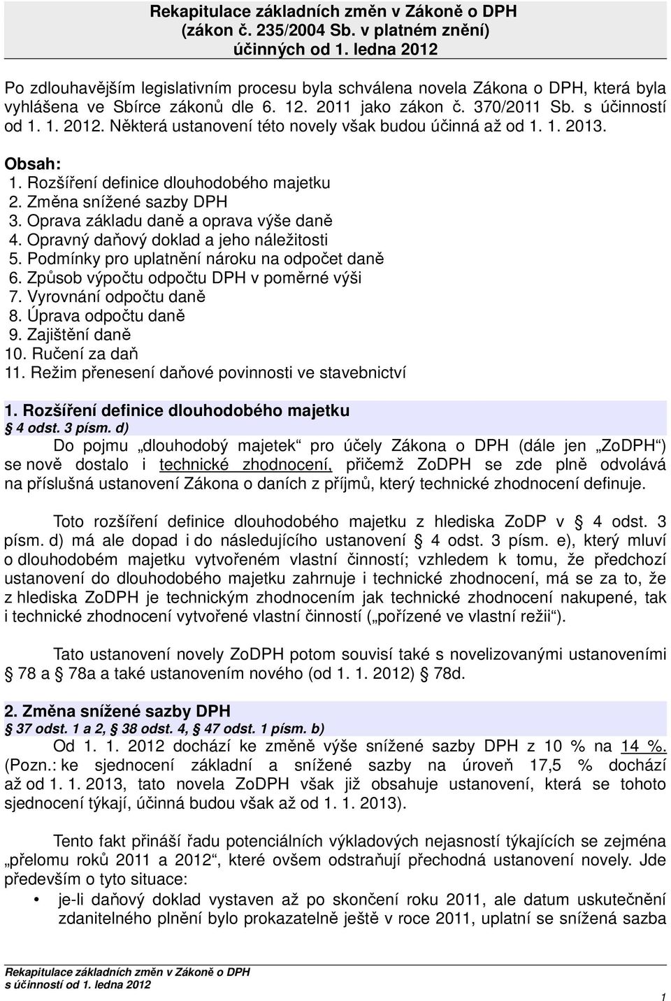 Změna snížené sazby DPH 3. Oprava základu daně a oprava výše daně 4. Opravný daňový doklad a jeho náležitosti 5. Podmínky pro uplatnění nároku na odpočet daně 6.