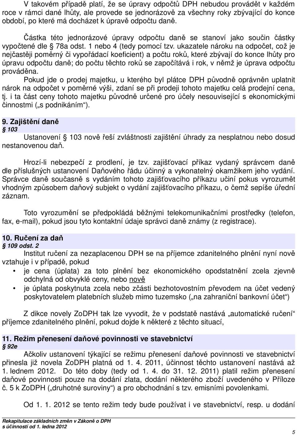 ukazatele nároku na odpočet, což je nejčastěji poměrný či vypořádací koeficient) a počtu roků, které zbývají do konce lhůty pro úpravu odpočtu daně; do počtu těchto roků se započítává i rok, v němž