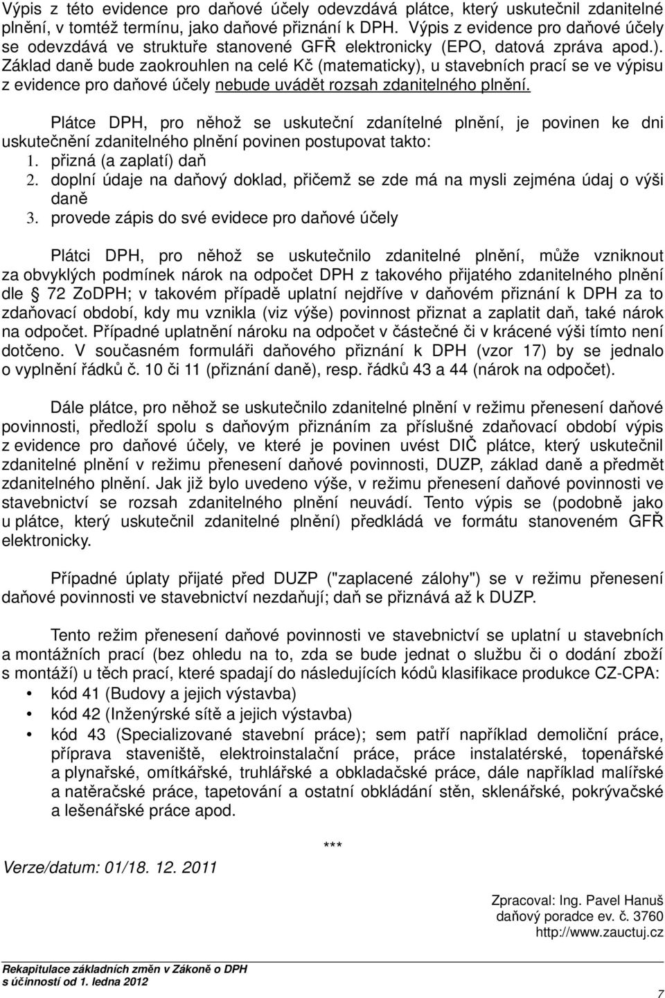 Základ daně bude zaokrouhlen na celé Kč (matematicky), u stavebních prací se ve výpisu z evidence pro daňové účely nebude uvádět rozsah zdanitelného plnění.