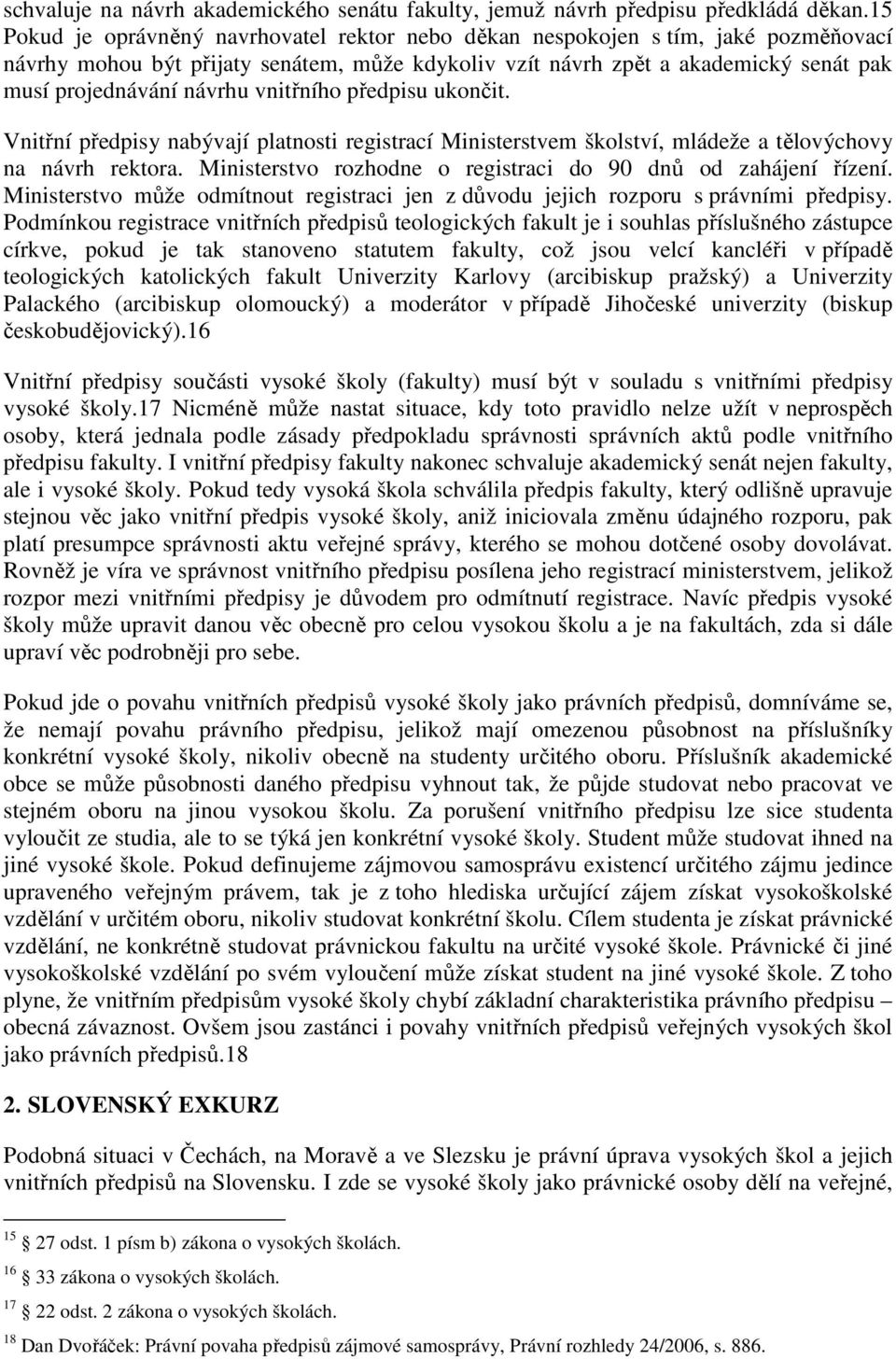 vnitřního předpisu ukončit. Vnitřní předpisy nabývají platnosti registrací Ministerstvem školství, mládeže a tělovýchovy na návrh rektora.