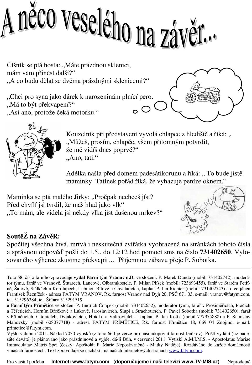 Adélka našla před domem padesátikorunu a říká: To bude jistě maminky. Tatínek pořád říká, že vyhazuje peníze oknem. Maminka se ptá malého Jirky: Pročpak nechceš jíst?