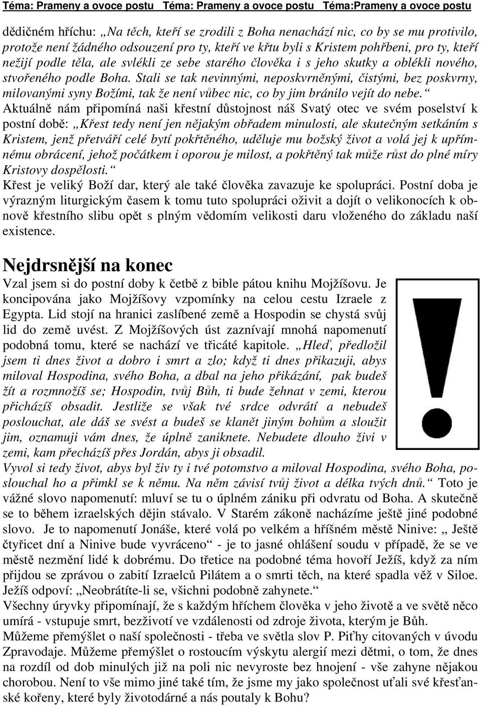 Stali se tak nevinnými, neposkvrněnými, čistými, bez poskvrny, milovanými syny Božími, tak že není vůbec nic, co by jim bránilo vejít do nebe.