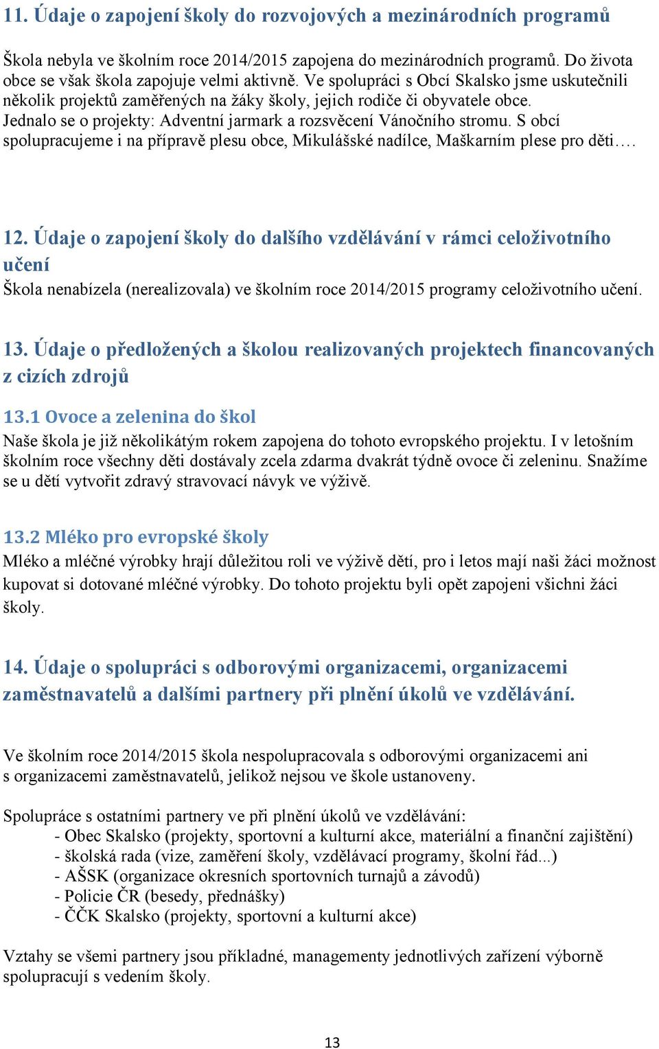 S obcí spolupracujeme i na přípravě plesu obce, Mikulášské nadílce, Maškarním plese pro děti. 12.