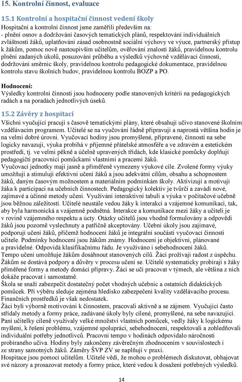 zvláštností žáků, uplatňování zásad osobnostně sociální výchovy ve výuce, partnerský přístup k žákům, pomoc nově nastoupivším učitelům, ověřování znalostí žáků, pravidelnou kontrolu plnění zadaných