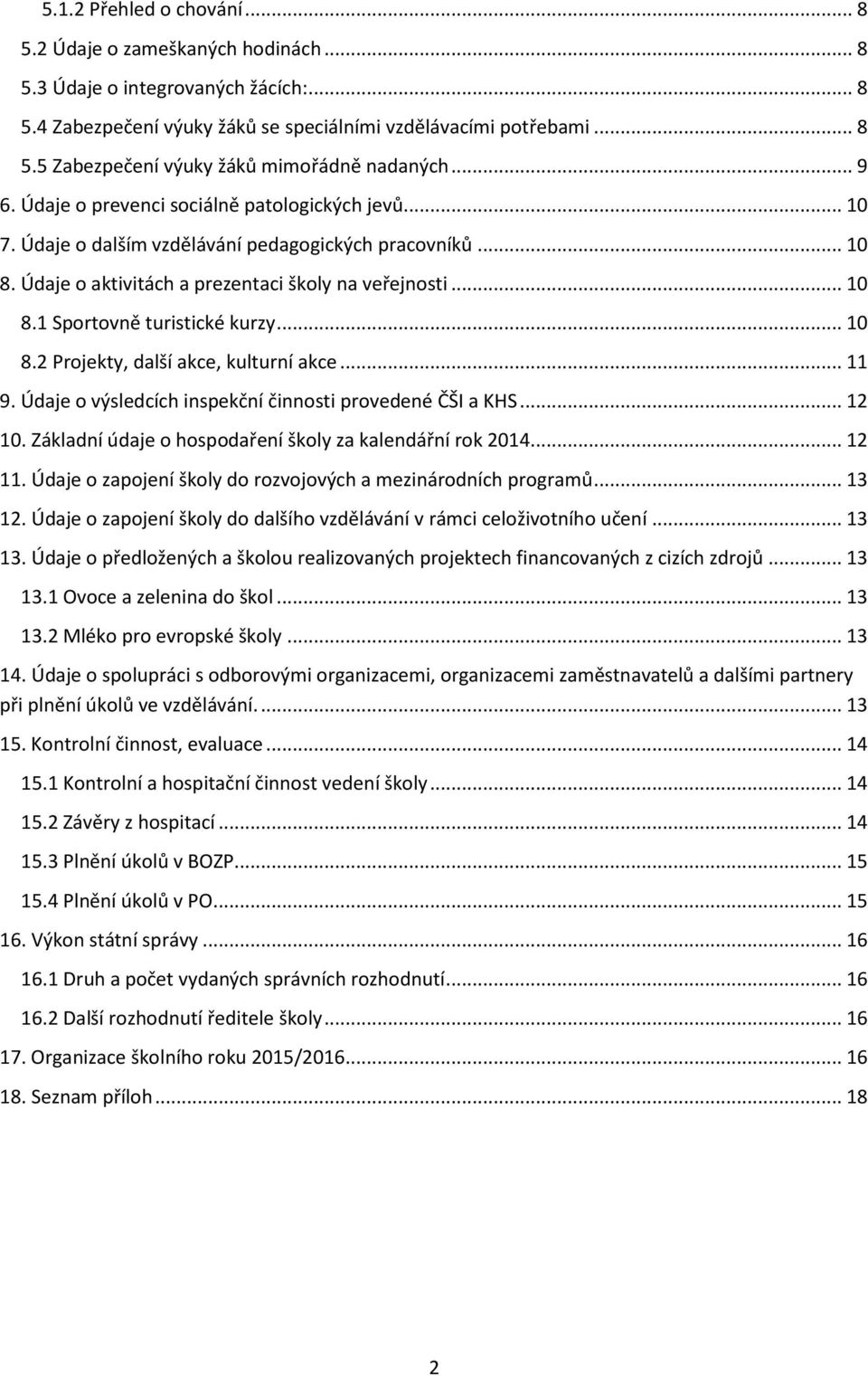 .. 10 8.2 Projekty, další akce, kulturní akce... 11 9. Údaje o výsledcích inspekční činnosti provedené ČŠI a KHS... 12 10. Základní údaje o hospodaření školy za kalendářní rok 2014... 12 11.