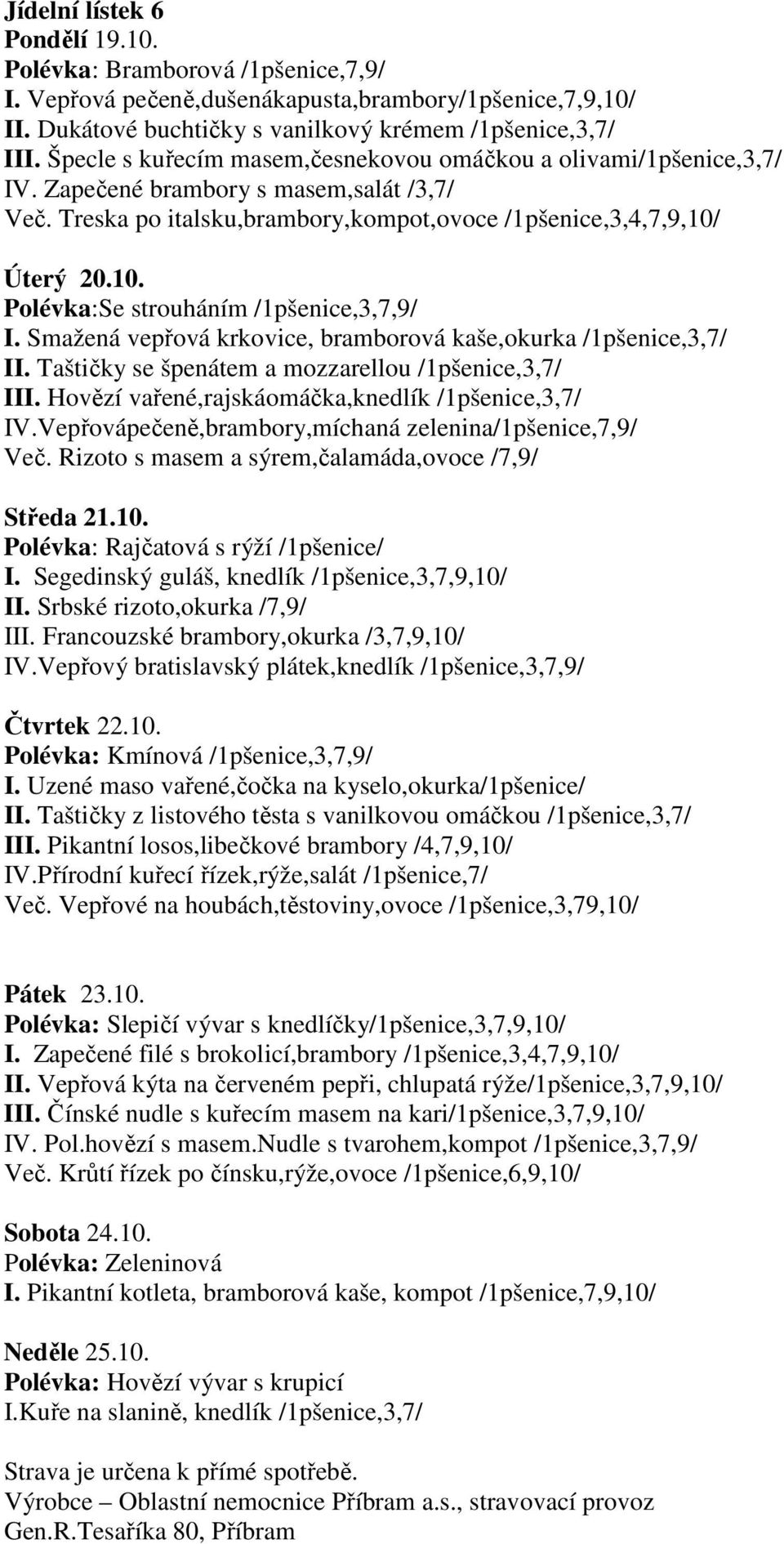 Úterý 20.10. Polévka:Se strouháním /1pšenice,3,7,9/ I. Smažená vepřová krkovice, bramborová kaše,okurka /1pšenice,3,7/ II. Taštičky se špenátem a mozzarellou /1pšenice,3,7/ III.