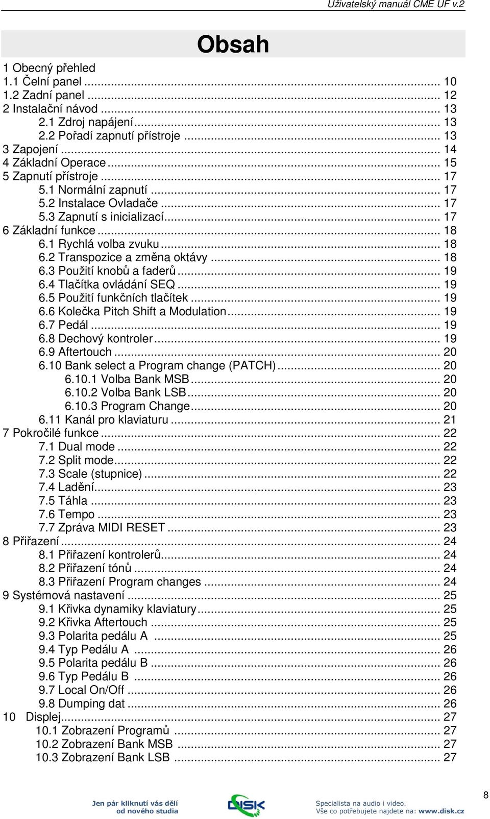 1 Rychlá volba zvuku... 18 6.2 Transpozice a změna oktávy... 18 6.3 Použití knobů a faderů... 19 6.4 Tlačítka ovládání SEQ... 19 6.5 Použití funkčních tlačítek... 19 6.6 Kolečka Pitch Shift a Modulation.