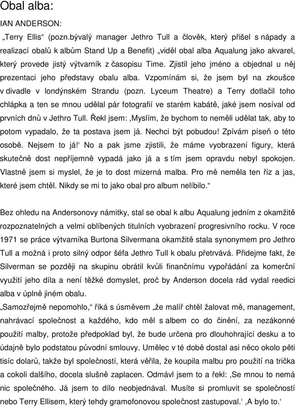 Zjistil jeho jméno a objednal u něj prezentaci jeho představy obalu alba. Vzpomínám si, že jsem byl na zkoušce v divadle v londýnském Strandu (pozn.