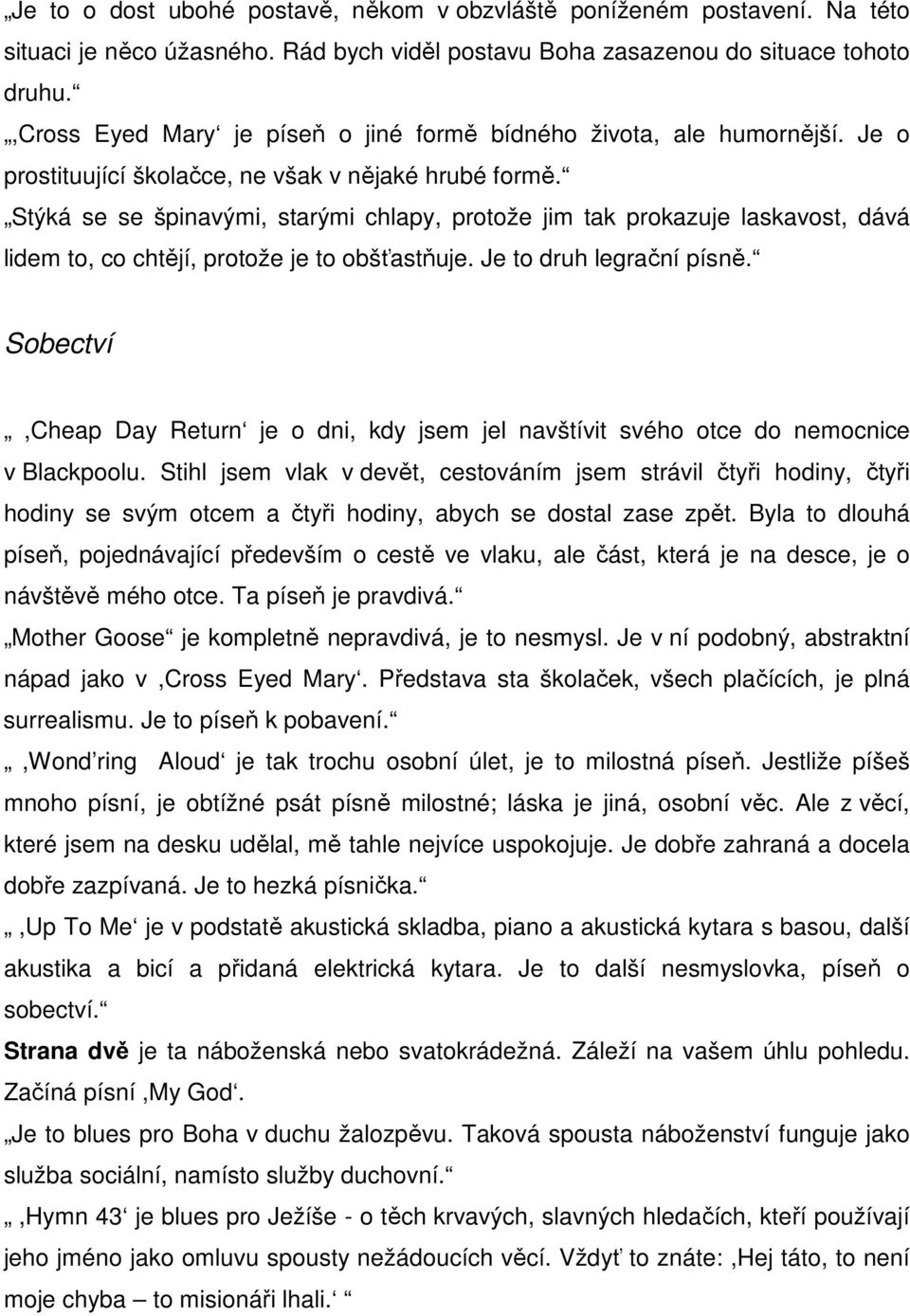 Stýká se se špinavými, starými chlapy, protože jim tak prokazuje laskavost, dává lidem to, co chtějí, protože je to obšťastňuje. Je to druh legrační písně.