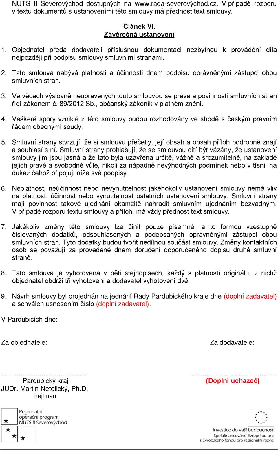 Tato smlouva nabývá platnosti a účinnosti dnem podpisu oprávněnými zástupci obou smluvních stran. 3.