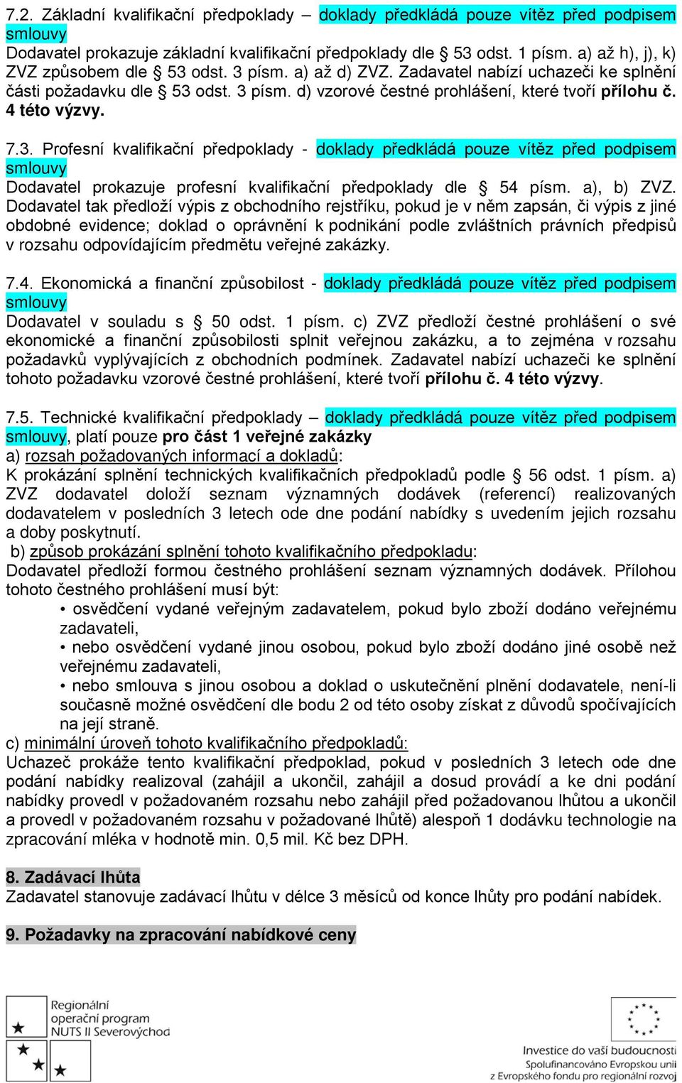 4 této výzvy. 7.3. Profesní kvalifikační předpoklady - doklady předkládá pouze vítěz před podpisem smlouvy Dodavatel prokazuje profesní kvalifikační předpoklady dle 54 písm. a), b) ZVZ.