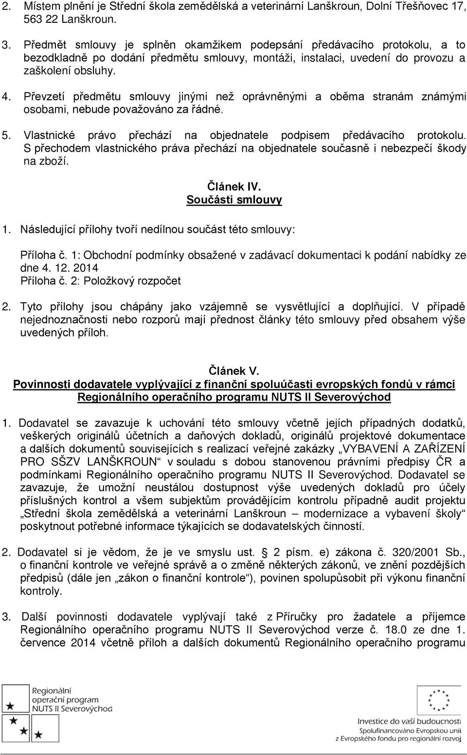 Převzetí předmětu smlouvy jinými než oprávněnými a oběma stranám známými osobami, nebude považováno za řádné. 5. Vlastnické právo přechází na objednatele podpisem předávacího protokolu.