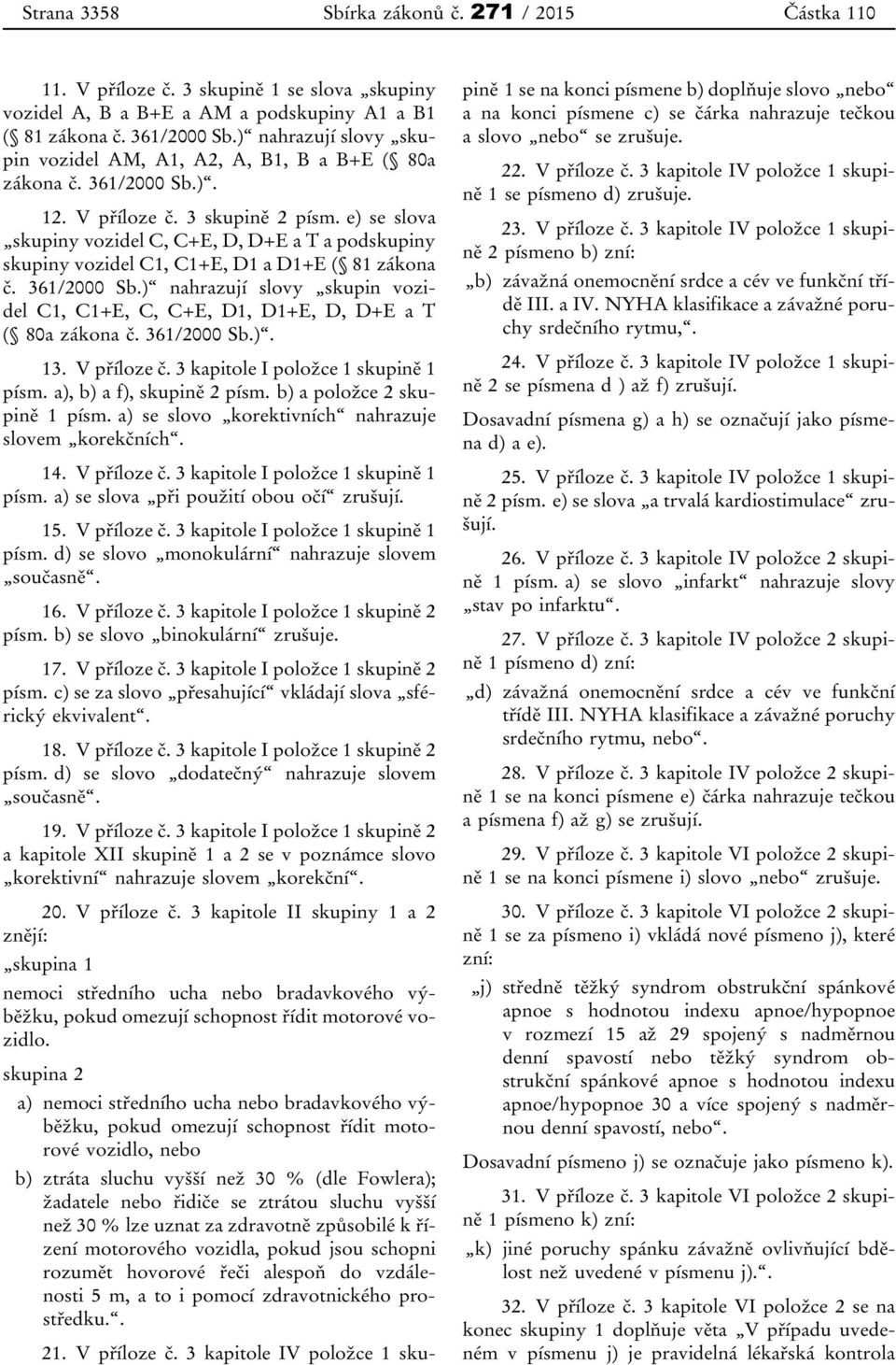 e) se slova skupiny vozidel C, C+E, D, D+E a T a podskupiny skupiny vozidel C1, C1+E, D1 a D1+E ( 81 zákona č. 361/2000 Sb.