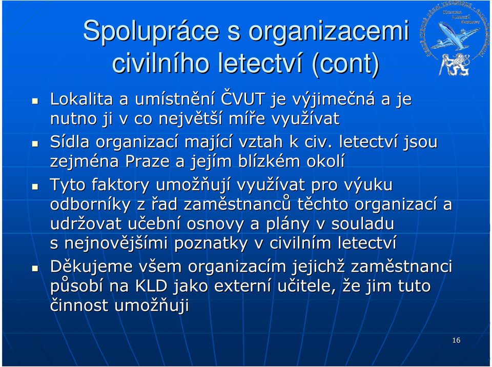 letectví jsou zejména Praze a jejím m blízk zkém m okolí Tyto faktory umožň žňují využívat vat pro výuku odborníky z řad zaměstnanc stnanců