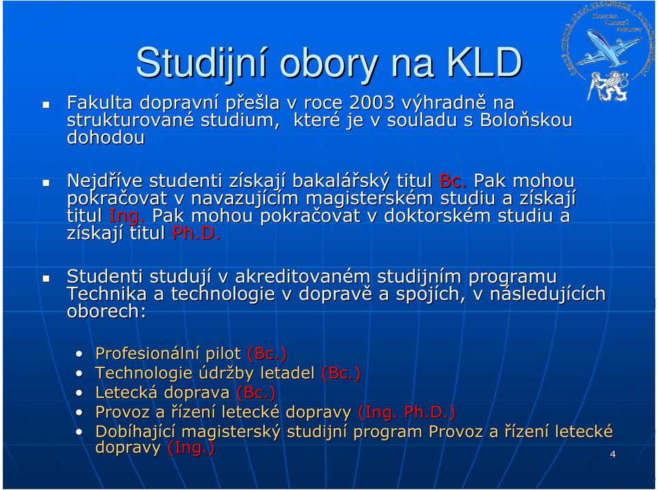 Pak mohou pokračovat ovat v doktorském m studiu a získají titul Ph.D.