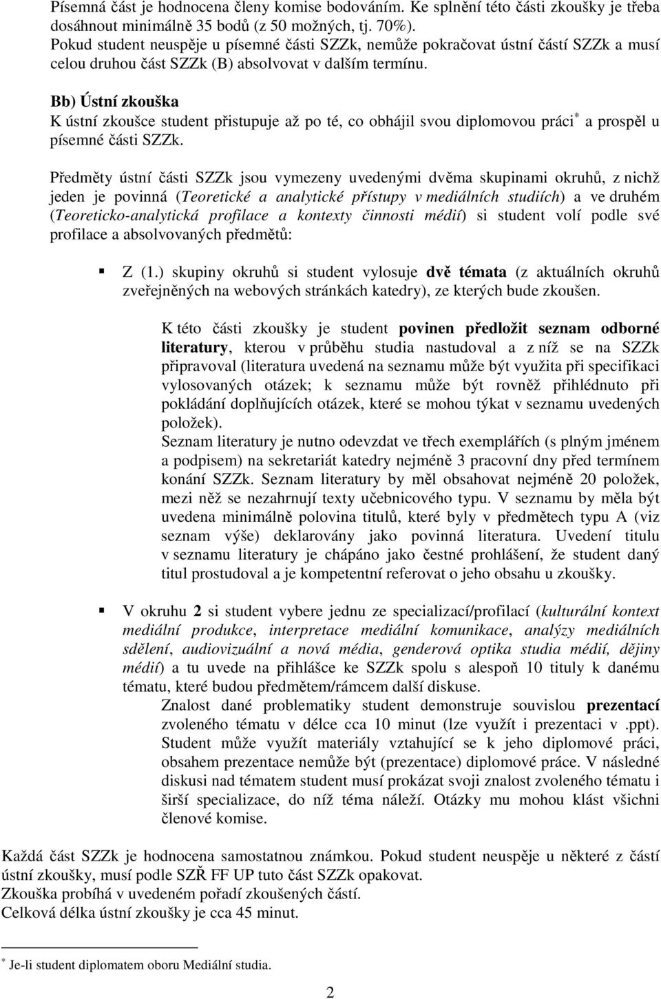 Bb) Ústní zkouška K ústní zkoušce student přistupuje až po té, co obhájil svou diplomovou práci a prospěl u písemné části SZZk.