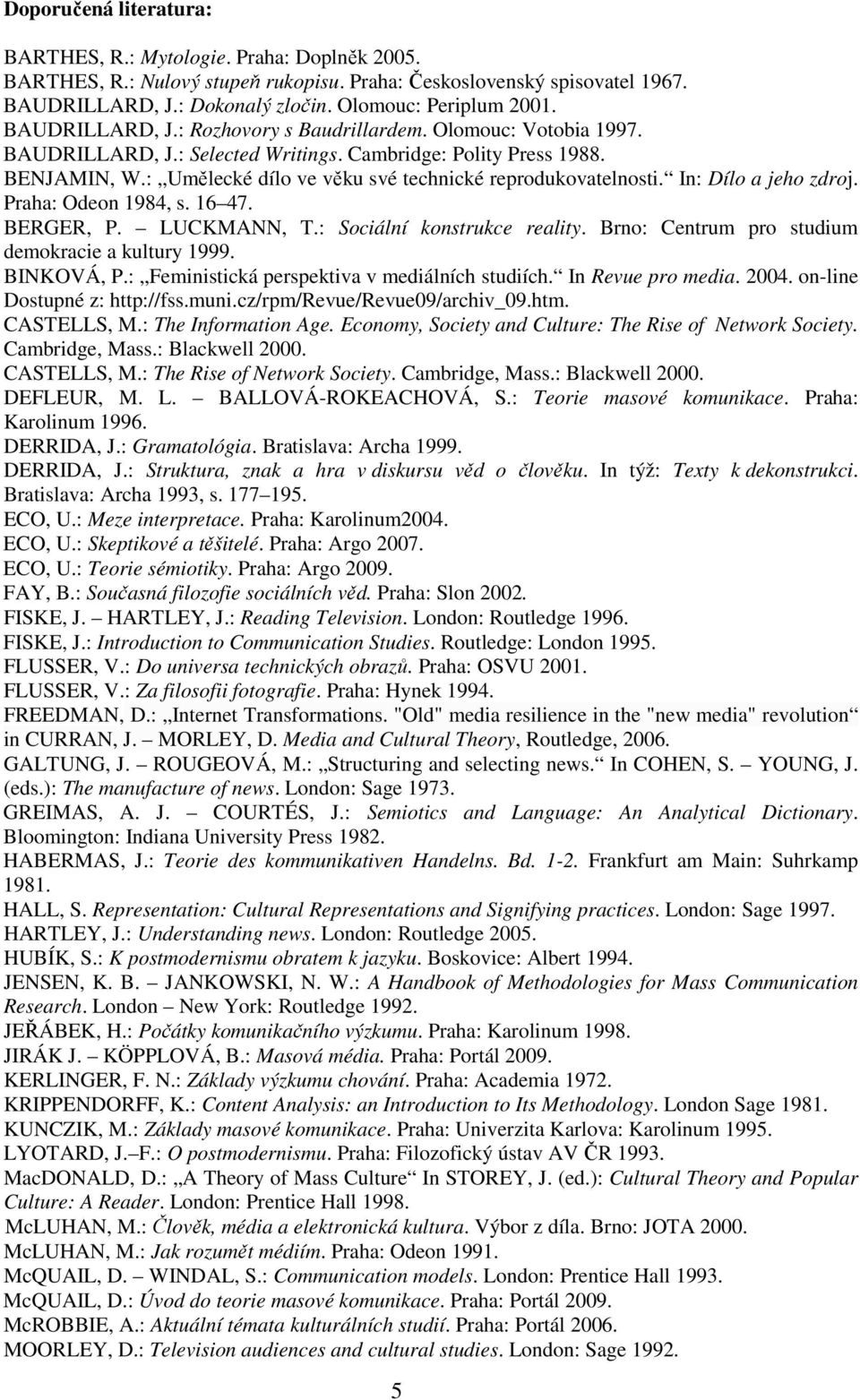 : Umělecké dílo ve věku své technické reprodukovatelnosti. In: Dílo a jeho zdroj. Praha: Odeon 1984, s. 16 47. BERGER, P. LUCKMANN, T.: Sociální konstrukce reality.