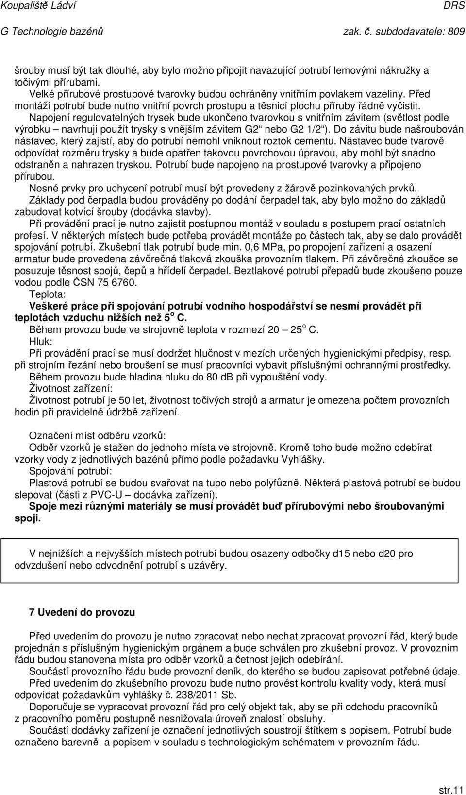 Napojení regulovatelných trysek bude ukončeno tvarovkou s vnitřním závitem (světlost podle výrobku navrhuji použít trysky s vnějším závitem G2 nebo G2 1/2 ).