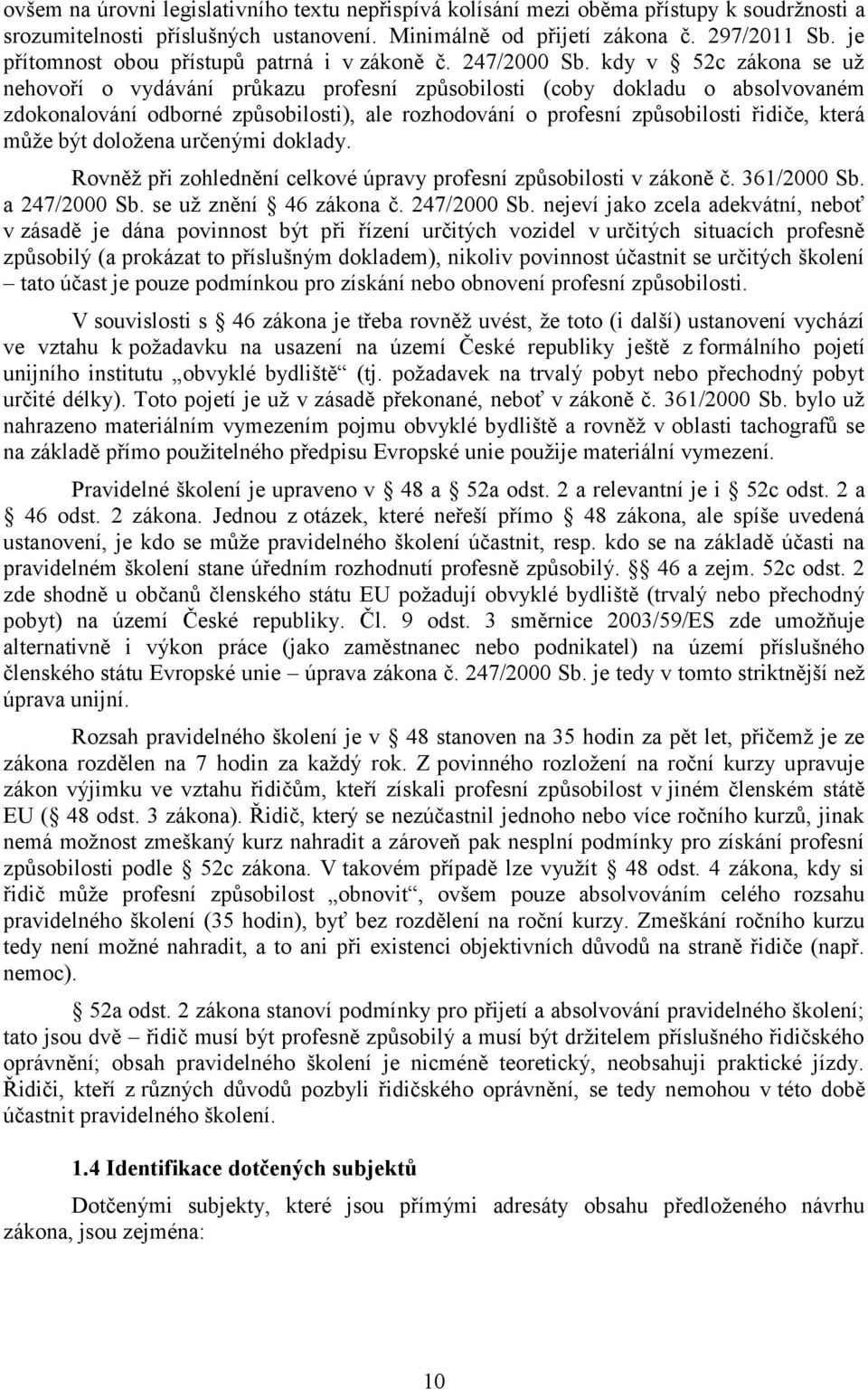 kdy v 52c zákona se už nehovoří o vydávání průkazu profesní způsobilosti (coby dokladu o absolvovaném zdokonalování odborné způsobilosti), ale rozhodování o profesní způsobilosti řidiče, která může