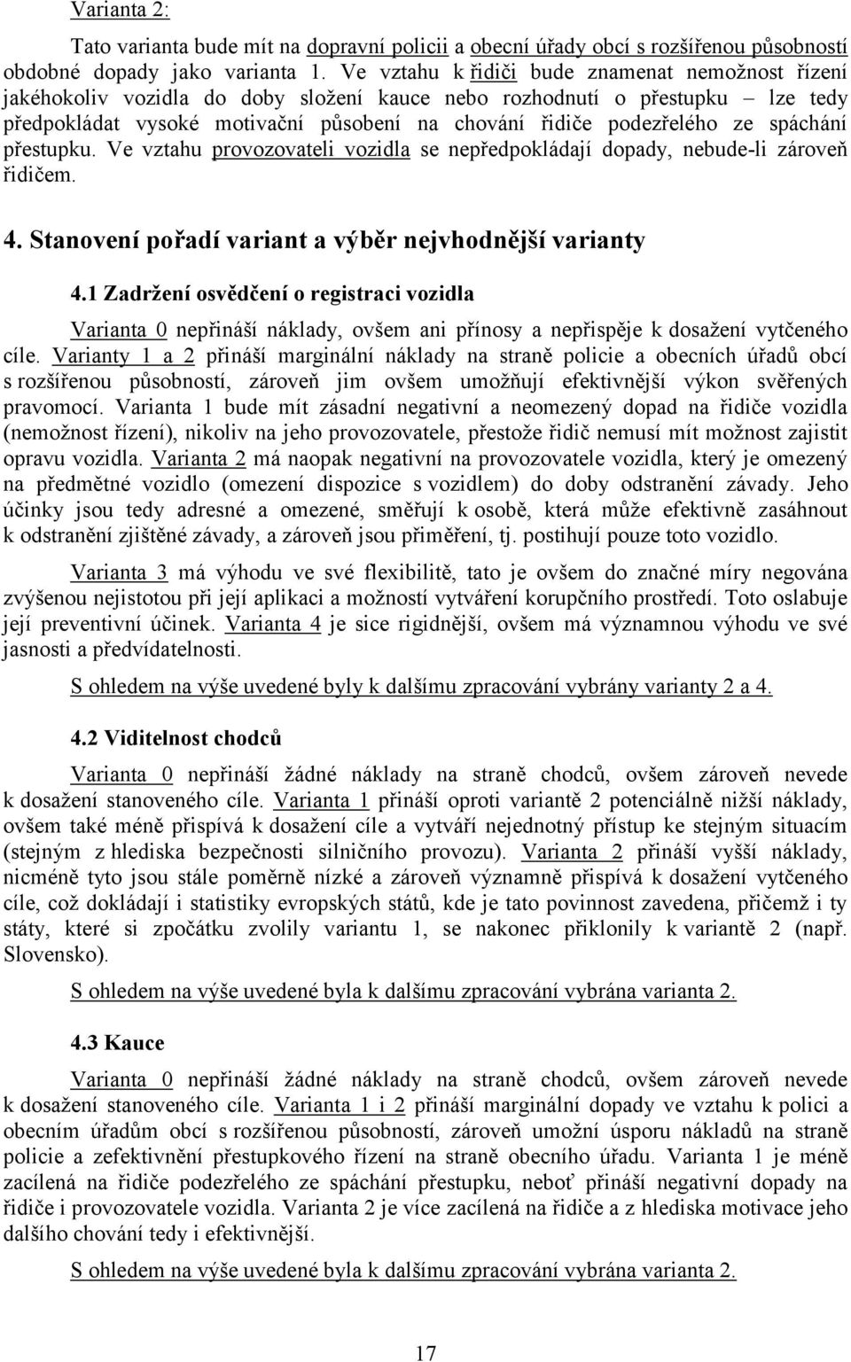 ze spáchání přestupku. Ve vztahu provozovateli vozidla se nepředpokládají dopady, nebude-li zároveň řidičem. 4. Stanovení pořadí variant a výběr nejvhodnější varianty 4.