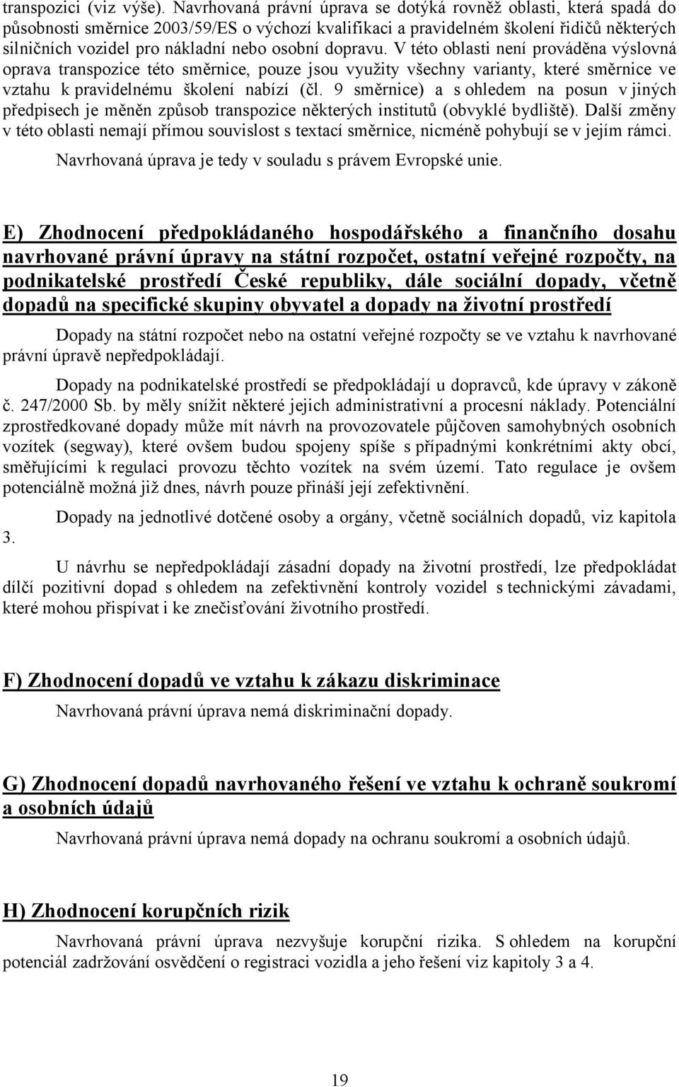 osobní dopravu. V této oblasti není prováděna výslovná oprava transpozice této směrnice, pouze jsou využity všechny varianty, které směrnice ve vztahu k pravidelnému školení nabízí (čl.