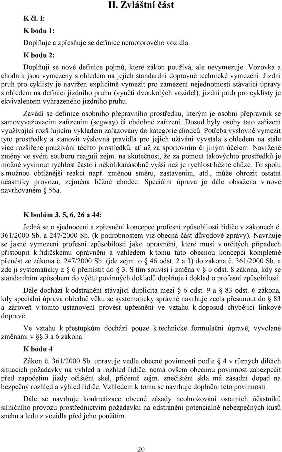 Jízdní pruh pro cyklisty je navržen explicitně vymezit pro zamezení nejednotnosti stávající úpravy s ohledem na definici jízdního pruhu (vynětí dvoukolých vozidel); jízdní pruh pro cyklisty je