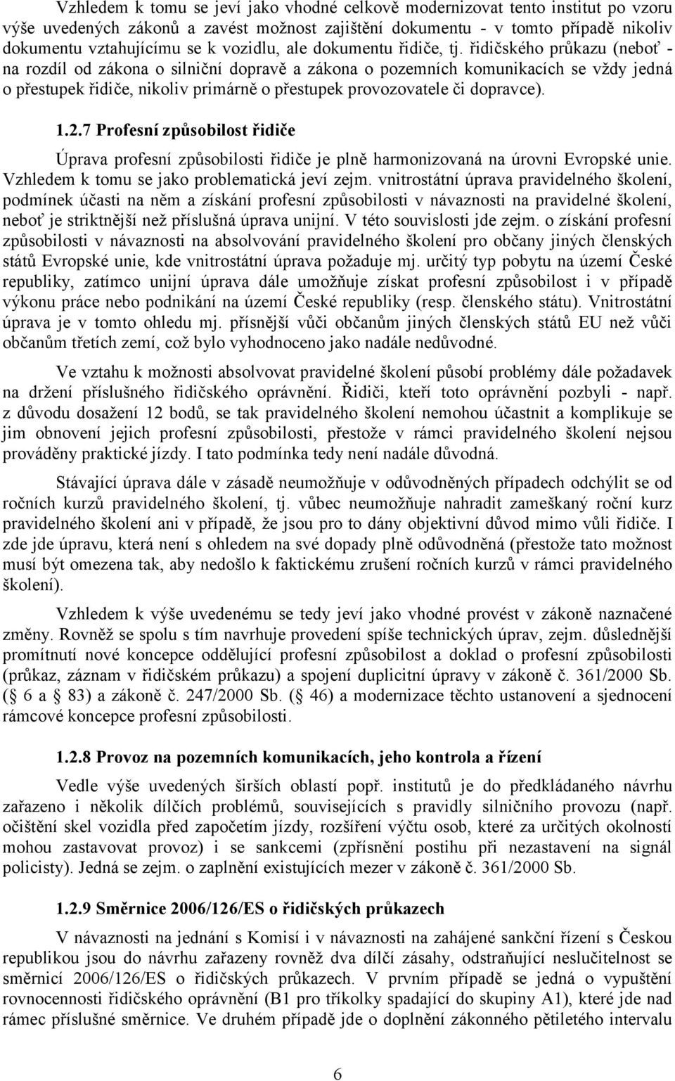 řidičského průkazu (neboť - na rozdíl od zákona o silniční dopravě a zákona o pozemních komunikacích se vždy jedná o přestupek řidiče, nikoliv primárně o přestupek provozovatele či dopravce). 1.2.