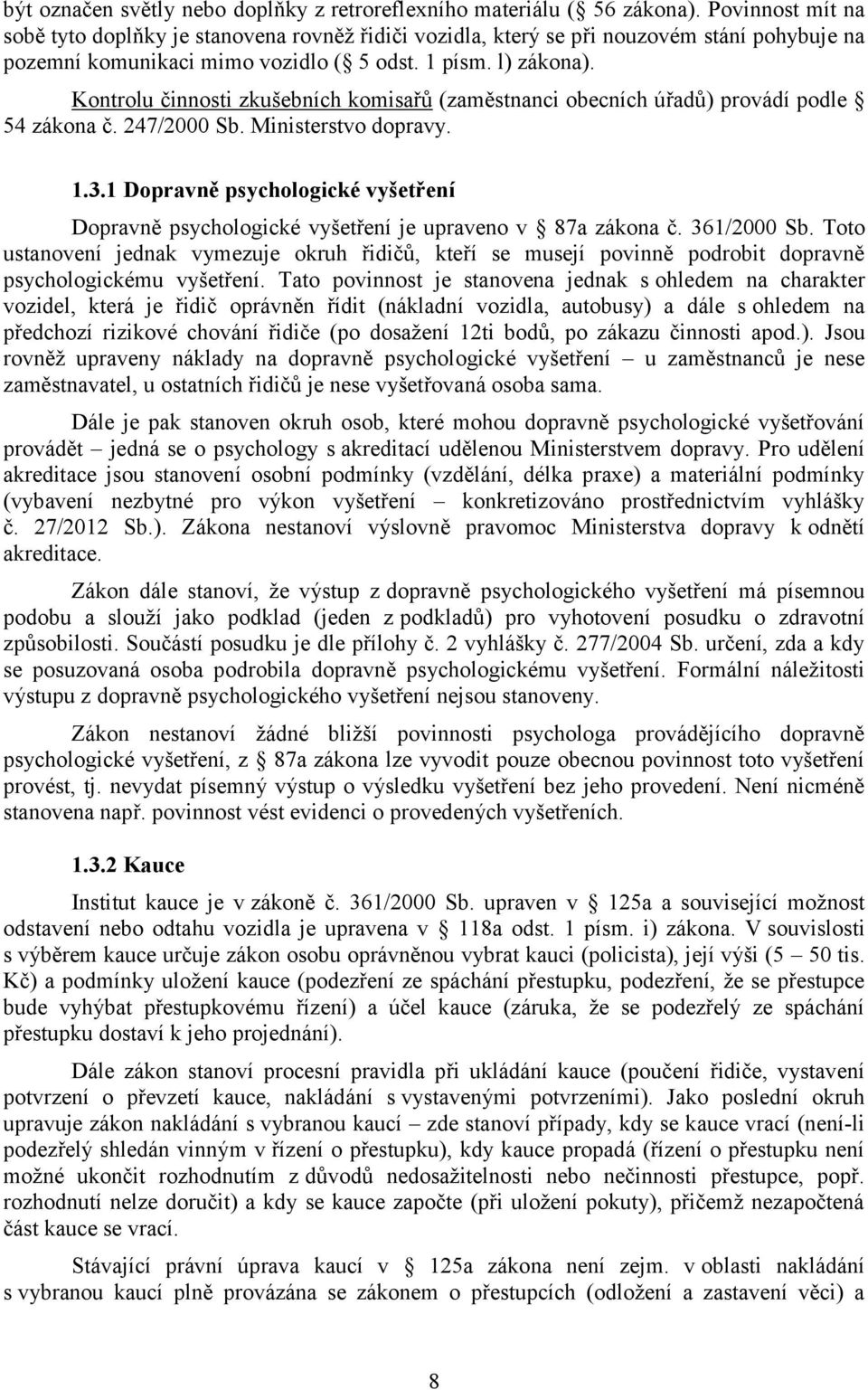 Kontrolu činnosti zkušebních komisařů (zaměstnanci obecních úřadů) provádí podle 54 zákona č. 247/2000 Sb. Ministerstvo dopravy. 1.3.