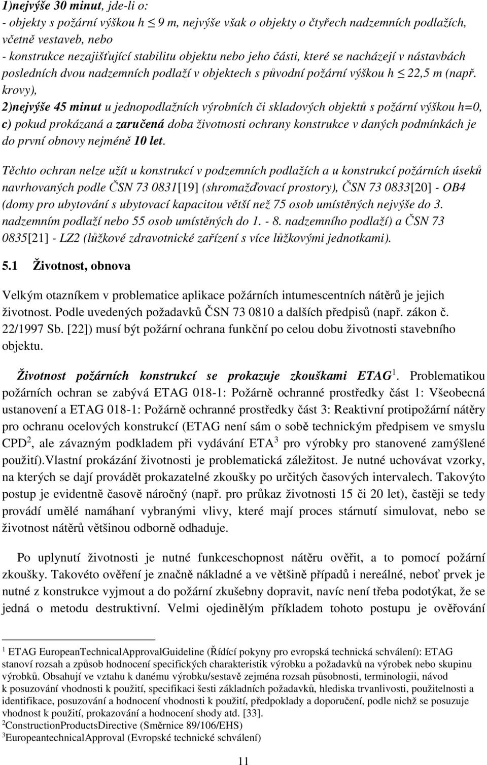 krovy), 2)nejvýše 45 minut u jednopodlažních výrobních či skladových objektů s požární výškou h=0, c) pokud prokázaná a zaručená doba životnosti ochrany konstrukce v daných podmínkách je do první