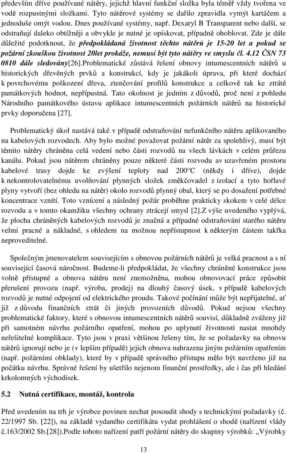 Zde je dále důležité podotknout, že předpokládaná životnost těchto nátěrů je 15-20 let a pokud se požární zkouškou životnost 20let prokáže, nemusí být tyto nátěry ve smyslu čl. 4.