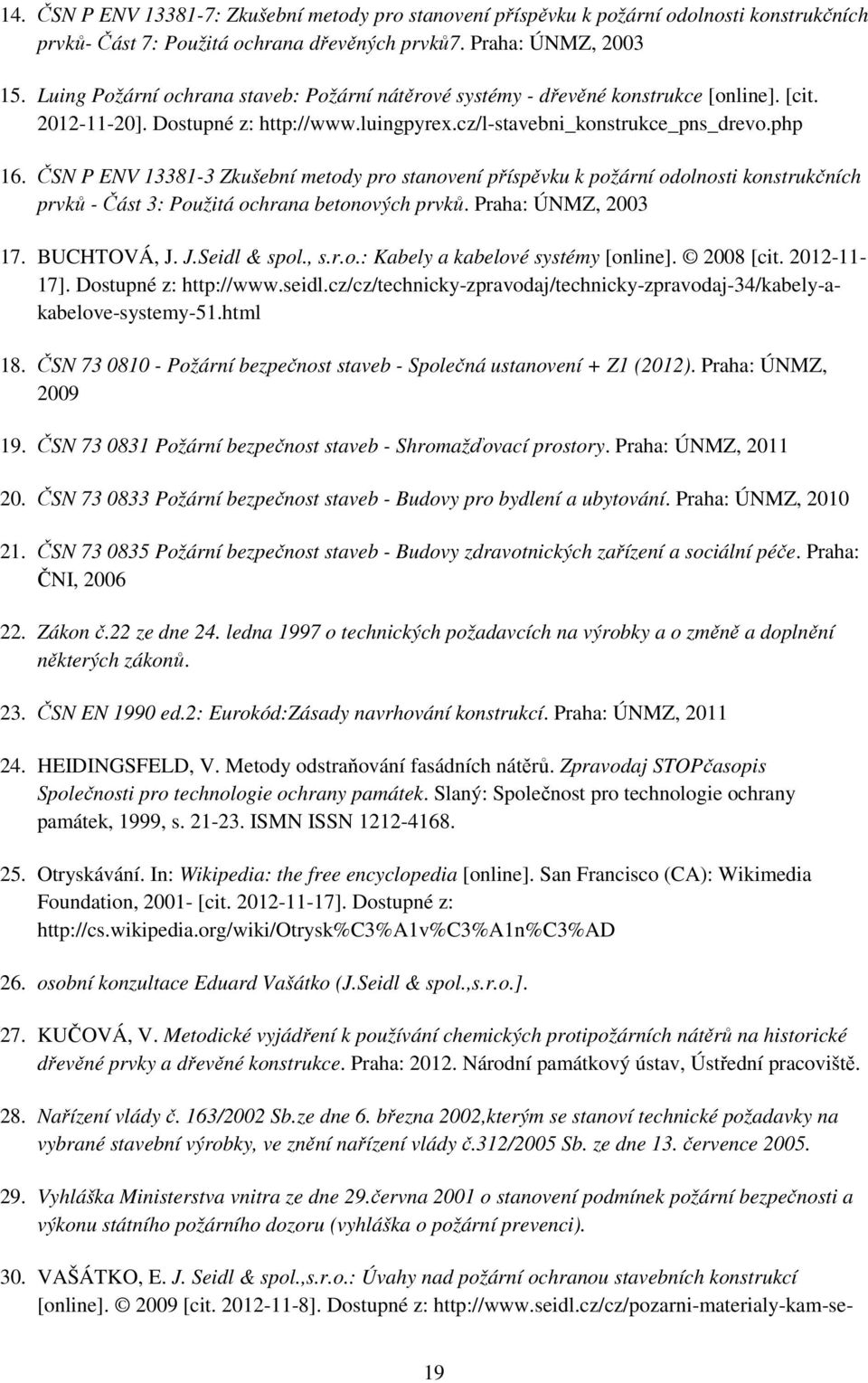 ČSN P ENV 13381-3 Zkušební metody pro stanovení příspěvku k požární odolnosti konstrukčních prvků - Část 3: Použitá ochrana betonových prvků. Praha: ÚNMZ, 2003 17. BUCHTOVÁ, J. J.Seidl & spol., s.r.o.: Kabely a kabelové systémy [online].