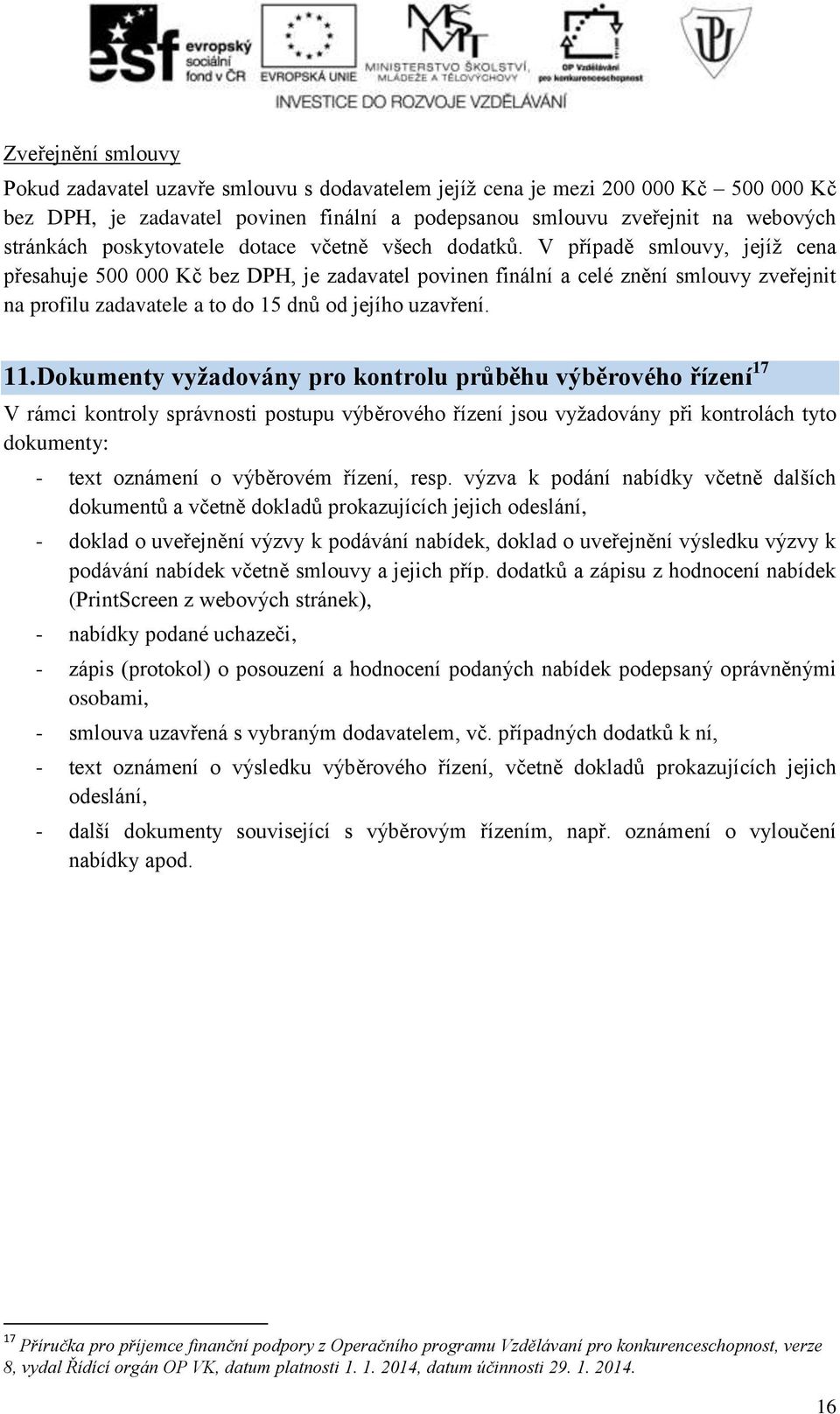 V případě smlouvy, jejíž cena přesahuje 500 000 Kč bez DPH, je zadavatel povinen finální a celé znění smlouvy zveřejnit na profilu zadavatele a to do 15 dnů od jejího uzavření. 11.