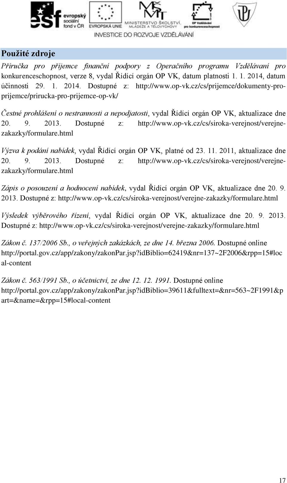 op-vk.cz/cs/siroka-verejnost/verejnezakazky/formulare.html Výzva k podání nabídek, vydal Řídící orgán OP VK, platné od 23. 11. 2011, aktualizace dne 20. 9. 2013. Dostupné z: http://www.op-vk.cz/cs/siroka-verejnost/verejnezakazky/formulare.html Zápis o posouzení a hodnocení nabídek, vydal Řídící orgán OP VK, aktualizace dne 20.