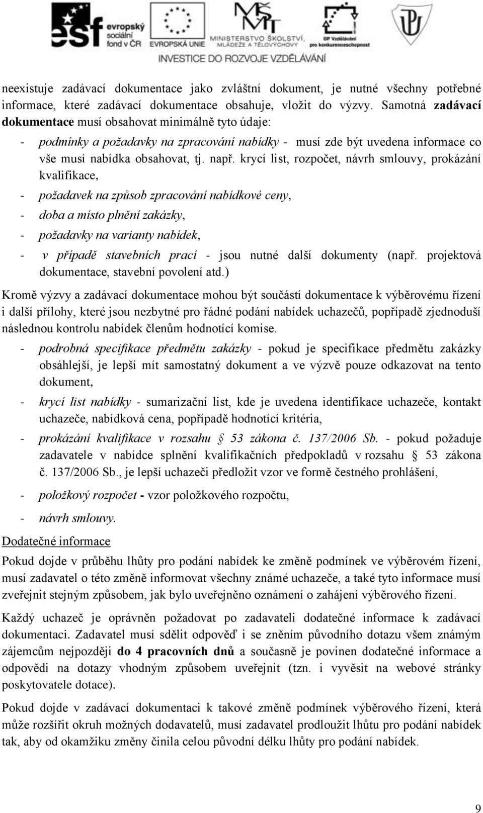 krycí list, rozpočet, návrh smlouvy, prokázání kvalifikace, - požadavek na způsob zpracování nabídkové ceny, - doba a místo plnění zakázky, - požadavky na varianty nabídek, - v případě stavebních