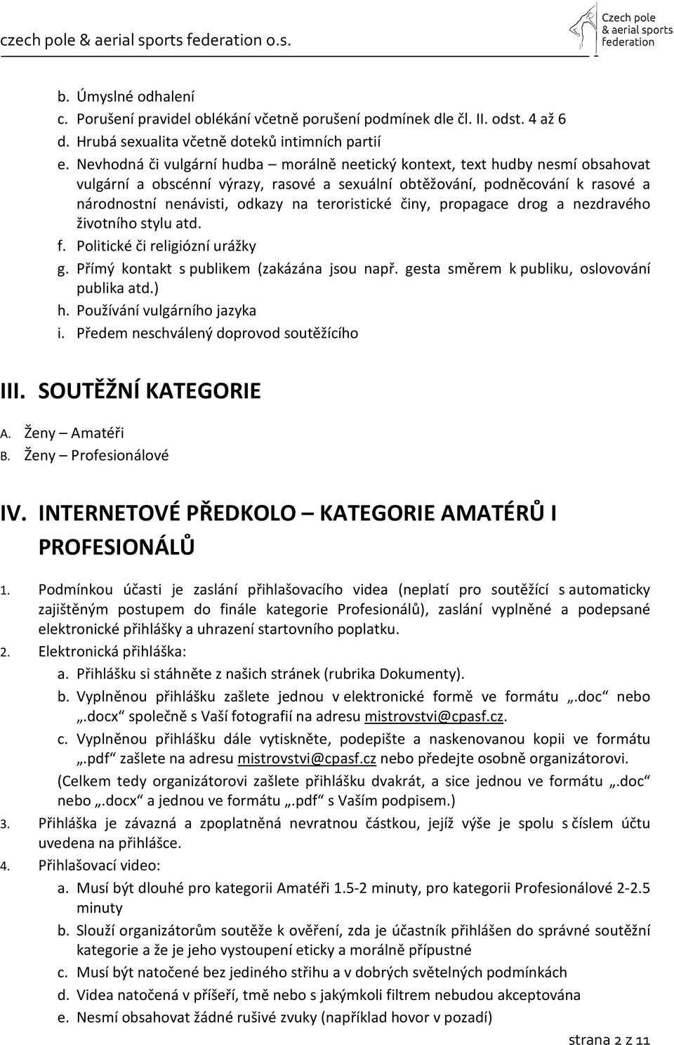 teroristické činy, propagace drog a nezdravého životního stylu atd. f. Politické či religiózní urážky g. Přímý kontakt s publikem (zakázána jsou např. gesta směrem k publiku, oslovování publika atd.