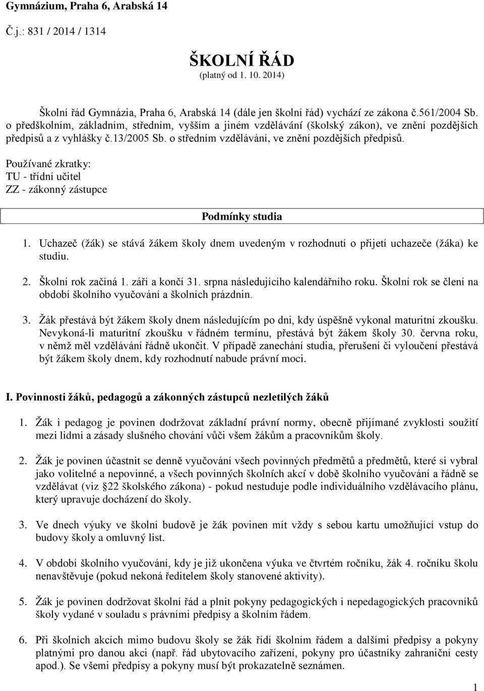 Používané zkratky: TU - třídní učitel ZZ - zákonný zástupce Podmínky studia 1. Uchazeč (žák) se stává žákem školy dnem uvedeným v rozhodnutí o přijetí uchazeče (žáka) ke studiu. 2.