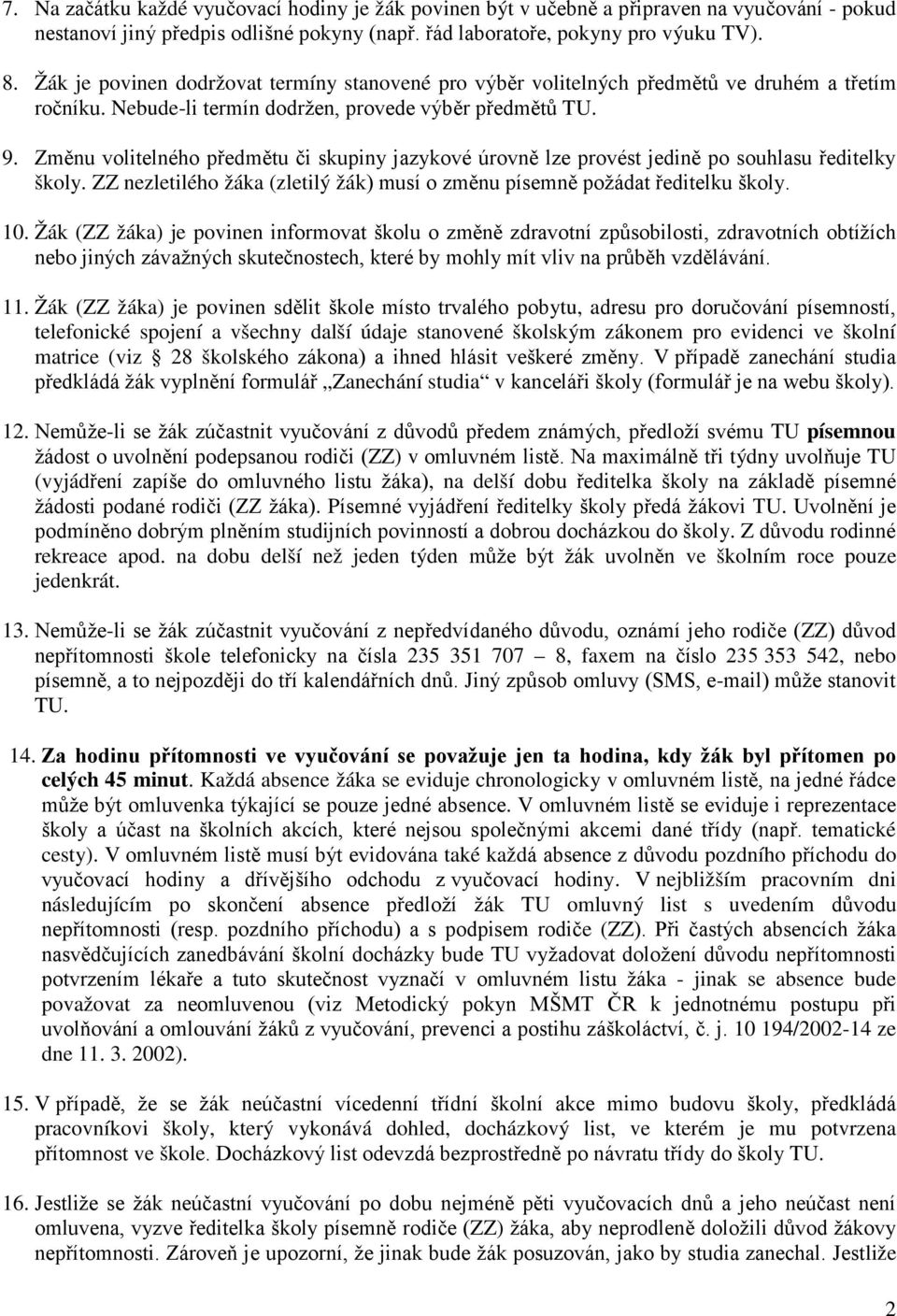 Změnu volitelného předmětu či skupiny jazykové úrovně lze provést jedině po souhlasu ředitelky školy. ZZ nezletilého žáka (zletilý žák) musí o změnu písemně požádat ředitelku školy. 10.