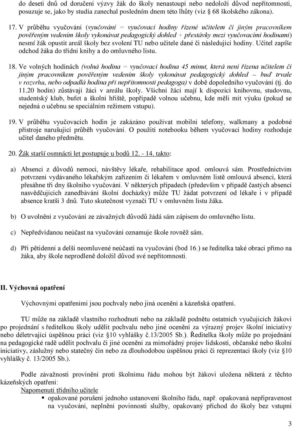 areál školy bez svolení TU nebo učitele dané či následující hodiny. Učitel zapíše odchod žáka do třídní knihy a do omluvného listu. 18.