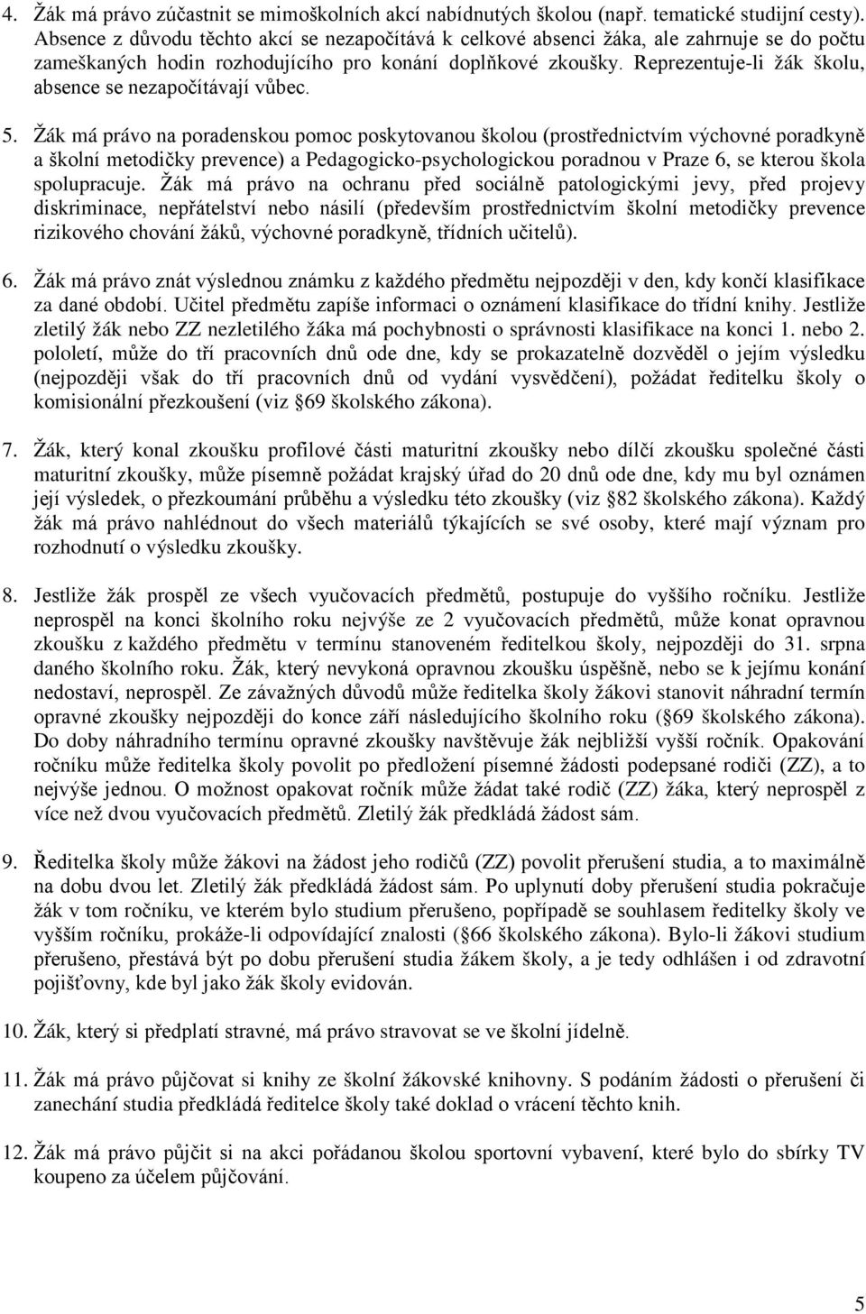Reprezentuje-li žák školu, absence se nezapočítávají vůbec. 5.