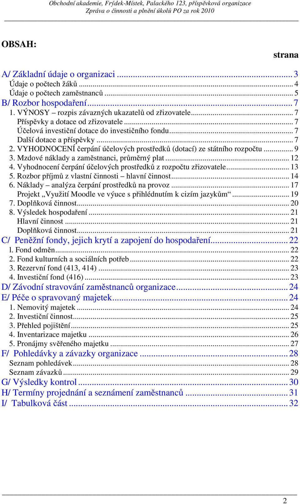 VYHODNOCENÍ čerpání účelových prostředků (dotací) ze státního rozpočtu... 9 3. Mzdové náklady a zaměstnanci, průměrný plat... 12 4. Vyhodnocení čerpání účelových prostředků z rozpočtu zřizovatele.