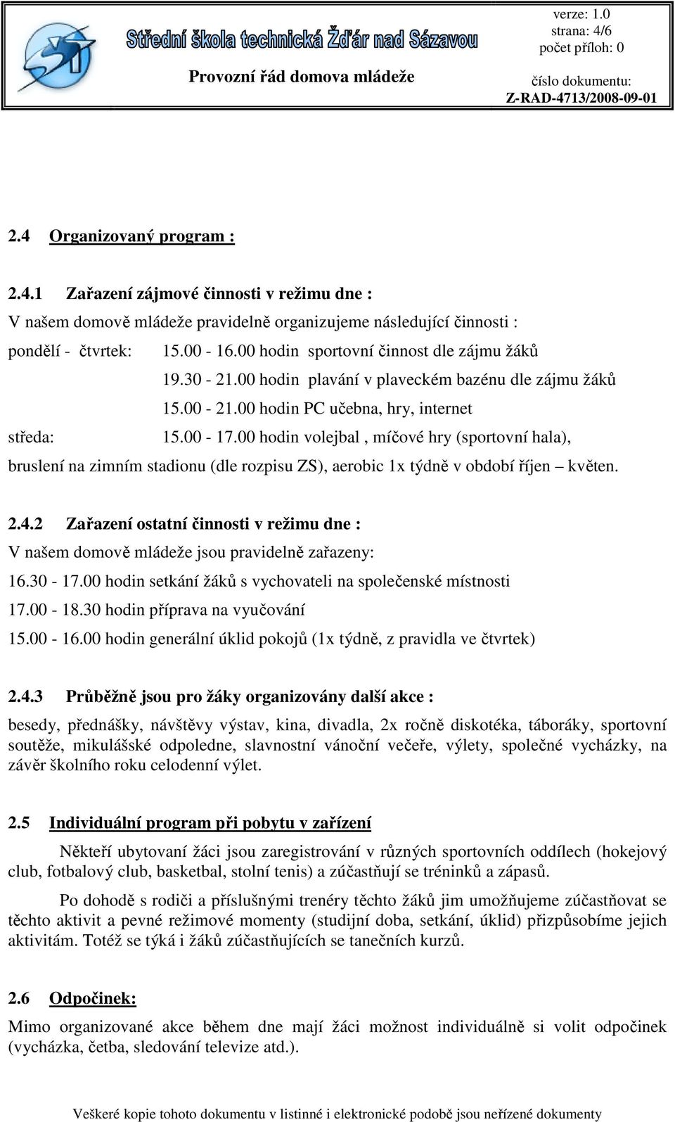 00 hodin volejbal, míčové hry (sportovní hala), bruslení na zimním stadionu (dle rozpisu ZS), aerobic 1x týdně v období říjen květen. 2.4.